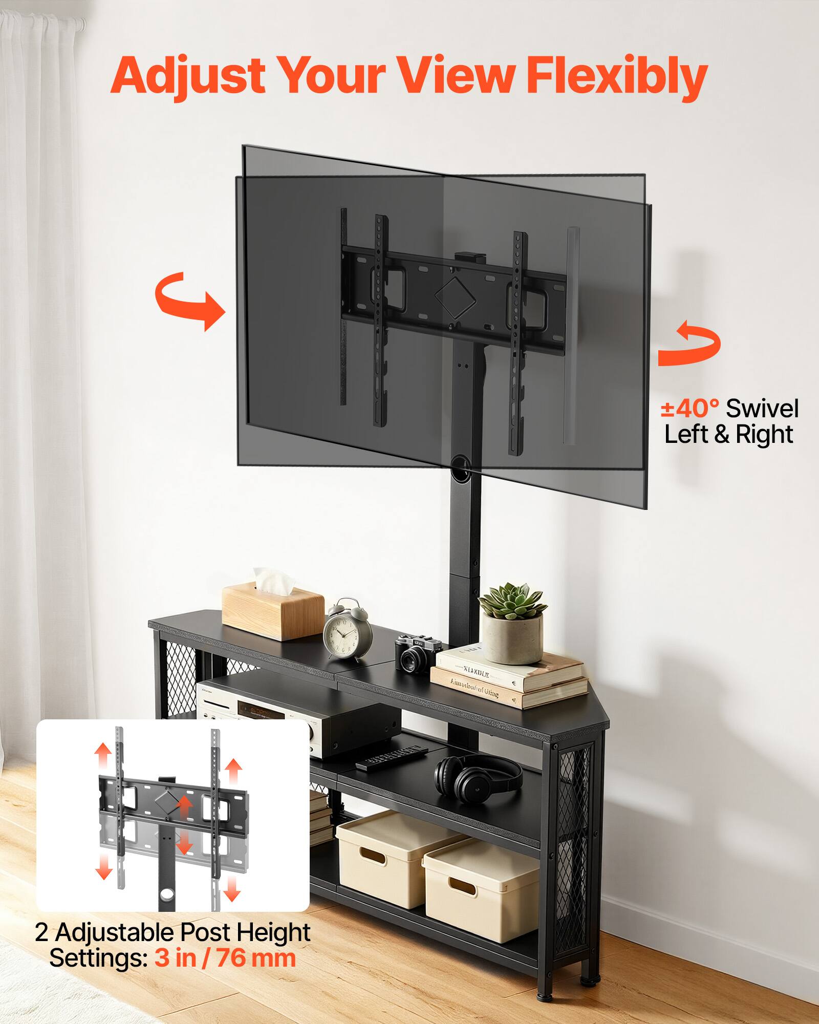 Adjust Your View Flexibly

±40° Swivel Left & Right

2 Adjustable Post Height Settings: 3 in / 76 mm