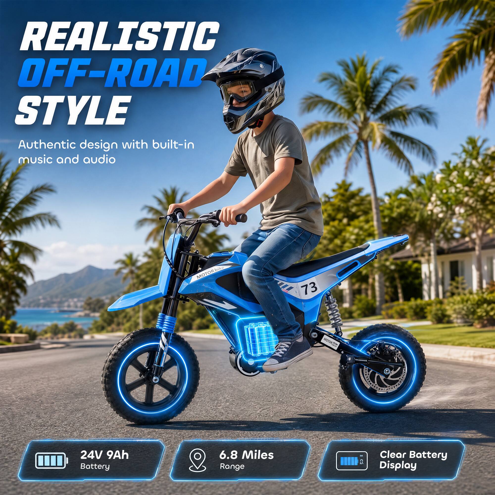 REALISTIC OFF-ROAD STYLE  
Authentic design with built-in music and audio  

MOTOR bike  
73  

24V 9Ah Battery  
6.8 Miles Range  
Clear Battery Display