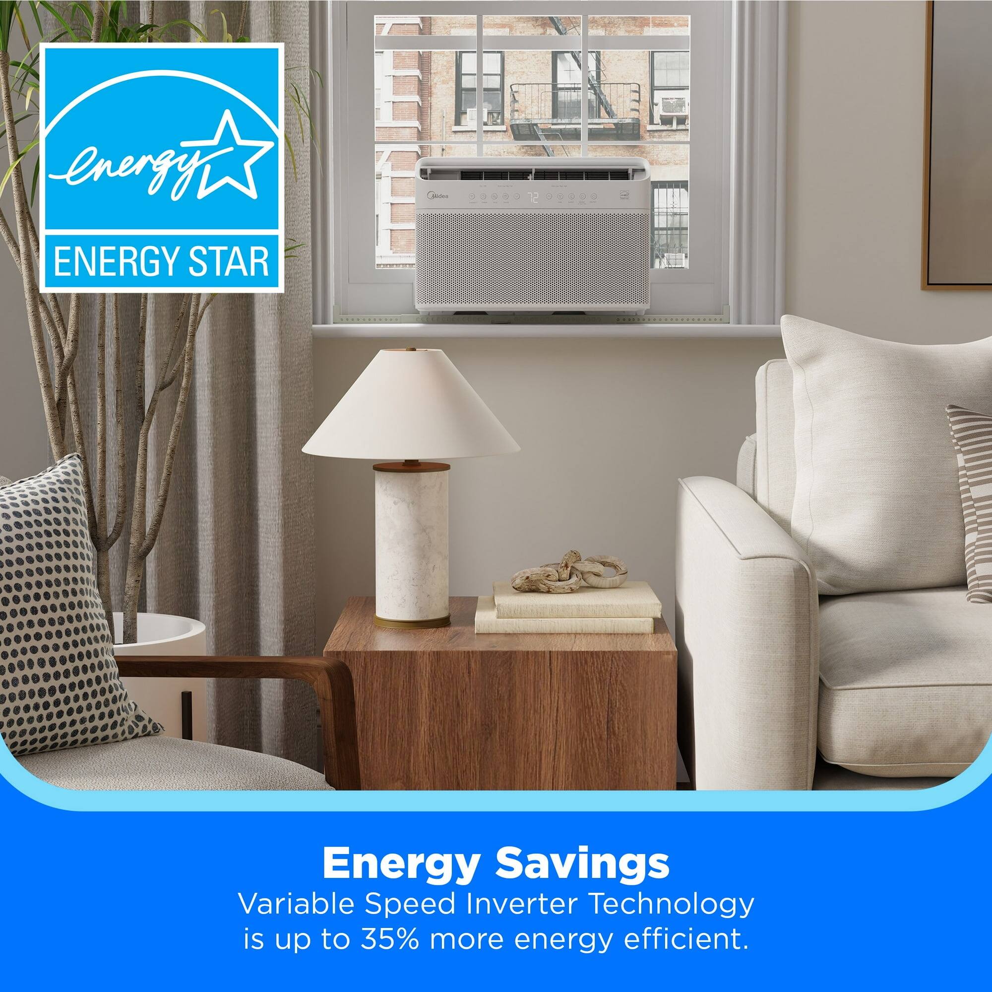 Energy Savings  
Variable Speed Inverter Technology is up to 35% more energy efficient.