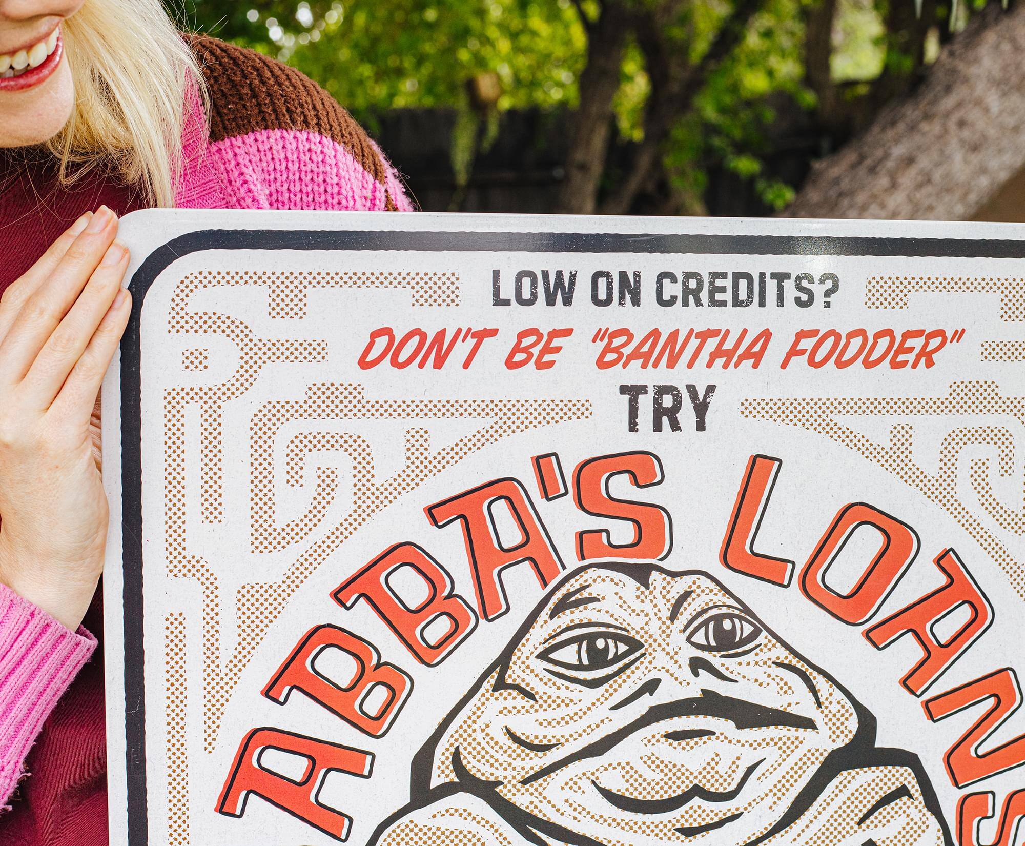 LOW ON CREDITS?  
DON'T BE "BANTHA FODDER"  
TRY  
ABBA'S LOANS