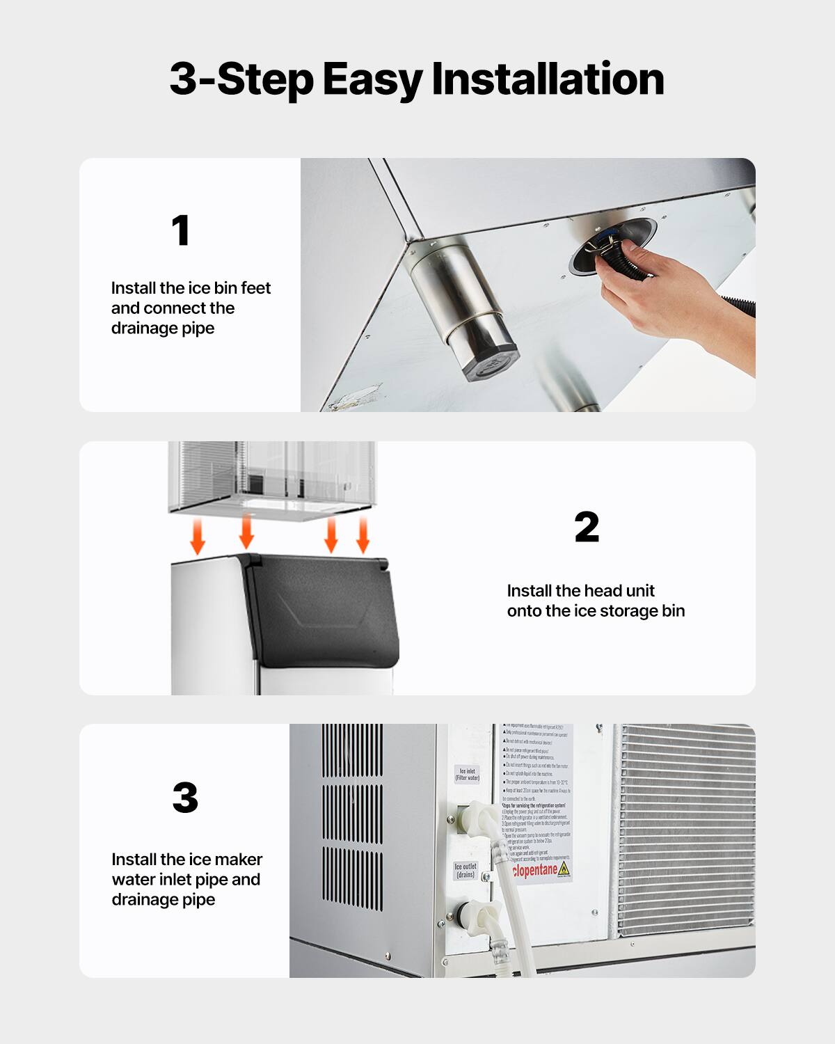 3-Step Easy Installation

1. Install the ice bin feet and connect the drainage pipe

2. Install the head unit onto the ice storage bin

3. Install the ice maker water inlet pipe and drainage pipe