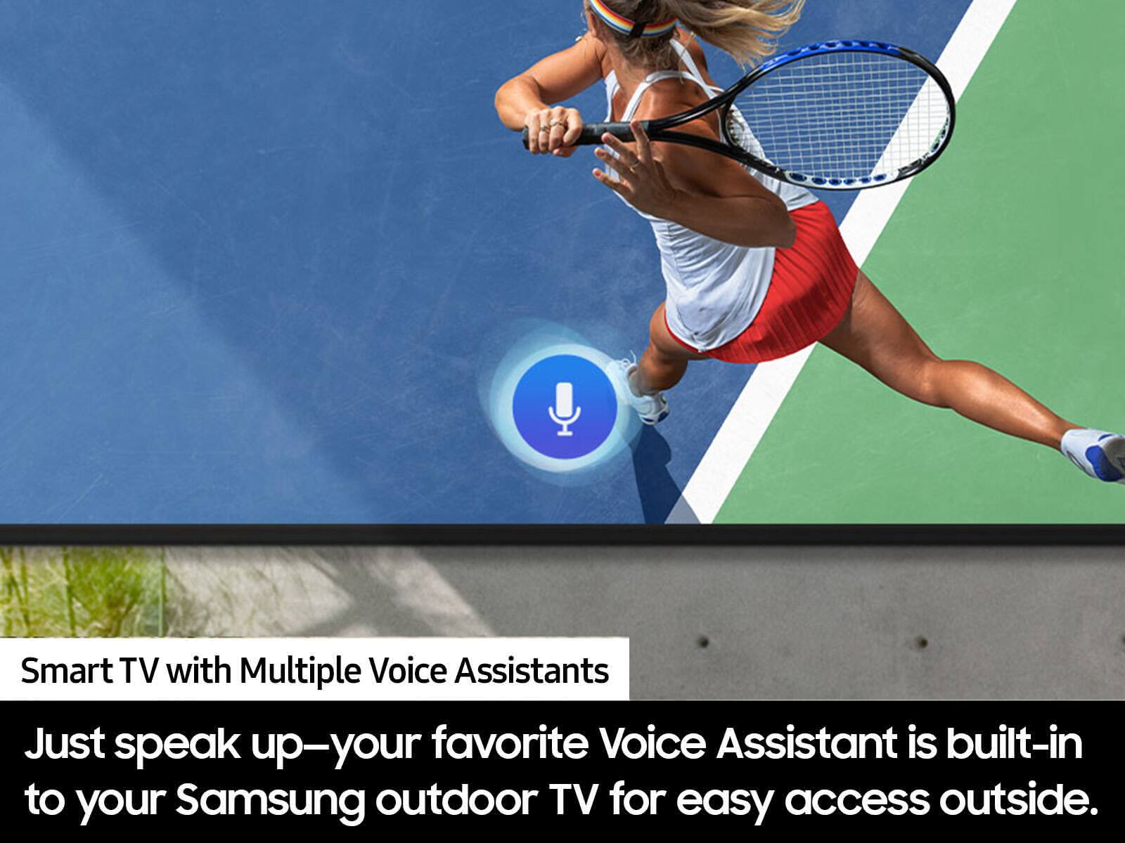 Smart TV with Multiple Voice Assistants: Just speak up - your favorite Voice Assistant is built-in to your Samsung outdoor TV for easy access outside.