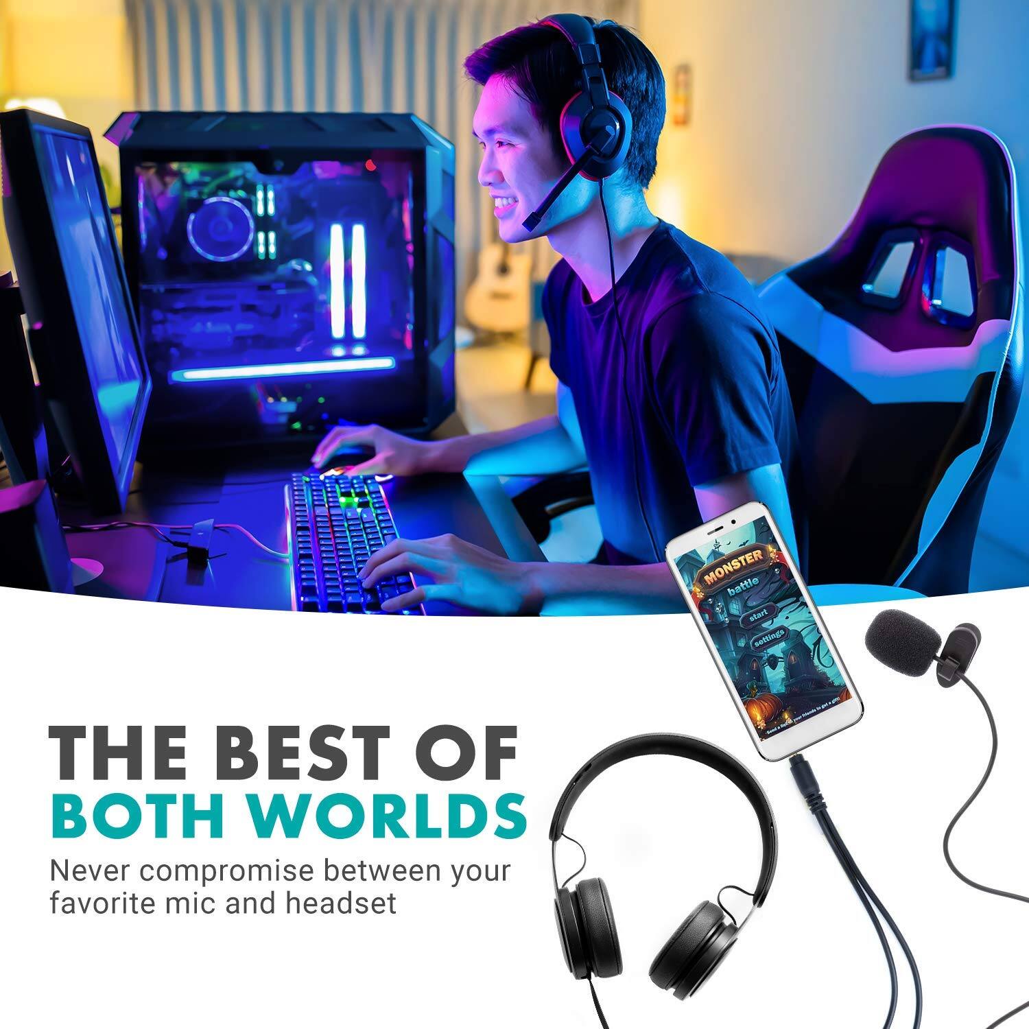THE BEST OF BOTH WORLDS  
Never compromise between your favorite mic and headset