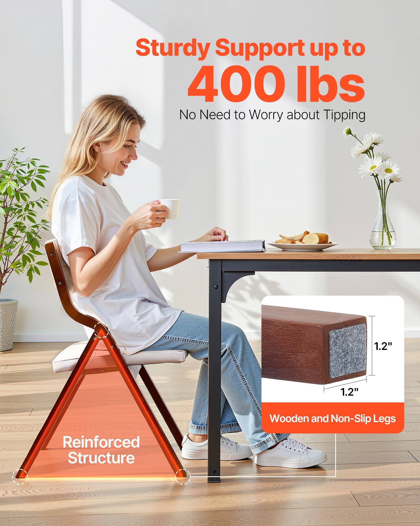 Sturdy Support up to 400 lbs  
No Need to Worry about Tipping  

Reinforced Structure  

Wooden and Non-Slip Legs  
1.2"  
1.2"