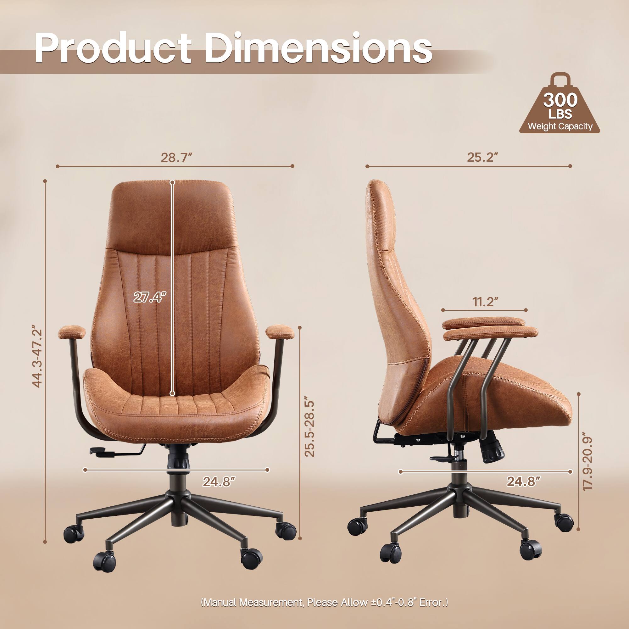 Product Dimensions

- 300 LBS Weight Capacity
- 28.7"
- 25.2"
- 44.3-47.2"
- 27.4"
- 25.5-28.5"
- 11.2"
- 24.8"
- 17.9-20.9"
- 24.8"

(Manual Measurement, Please Allow ±0.4-0.8" Error.)