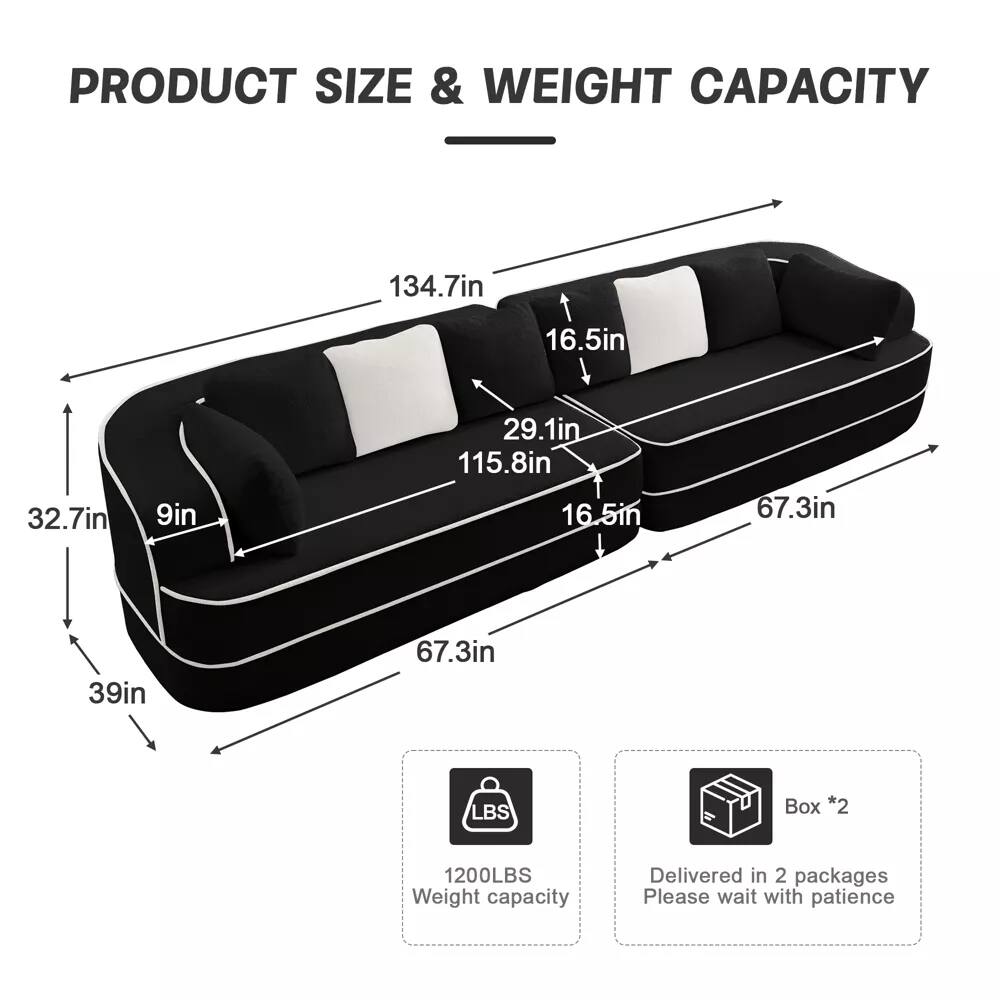 PRODUCT SIZE & WEIGHT CAPACITY

- Length: 134.7in
- Width: 32.7in
- Height: 29.1in
- Seat Height: 9in
- Seat Depth: 115.8in
- Armrest Height: 16.5in
- Armrest Width: 16.5in
- Back Height: 67.3in
- Seat Width: 67.3in
- Seat Depth: 39in

Weight Capacity: 1200LBS

Box *2
Delivered in 2 packages
Please wait with patience