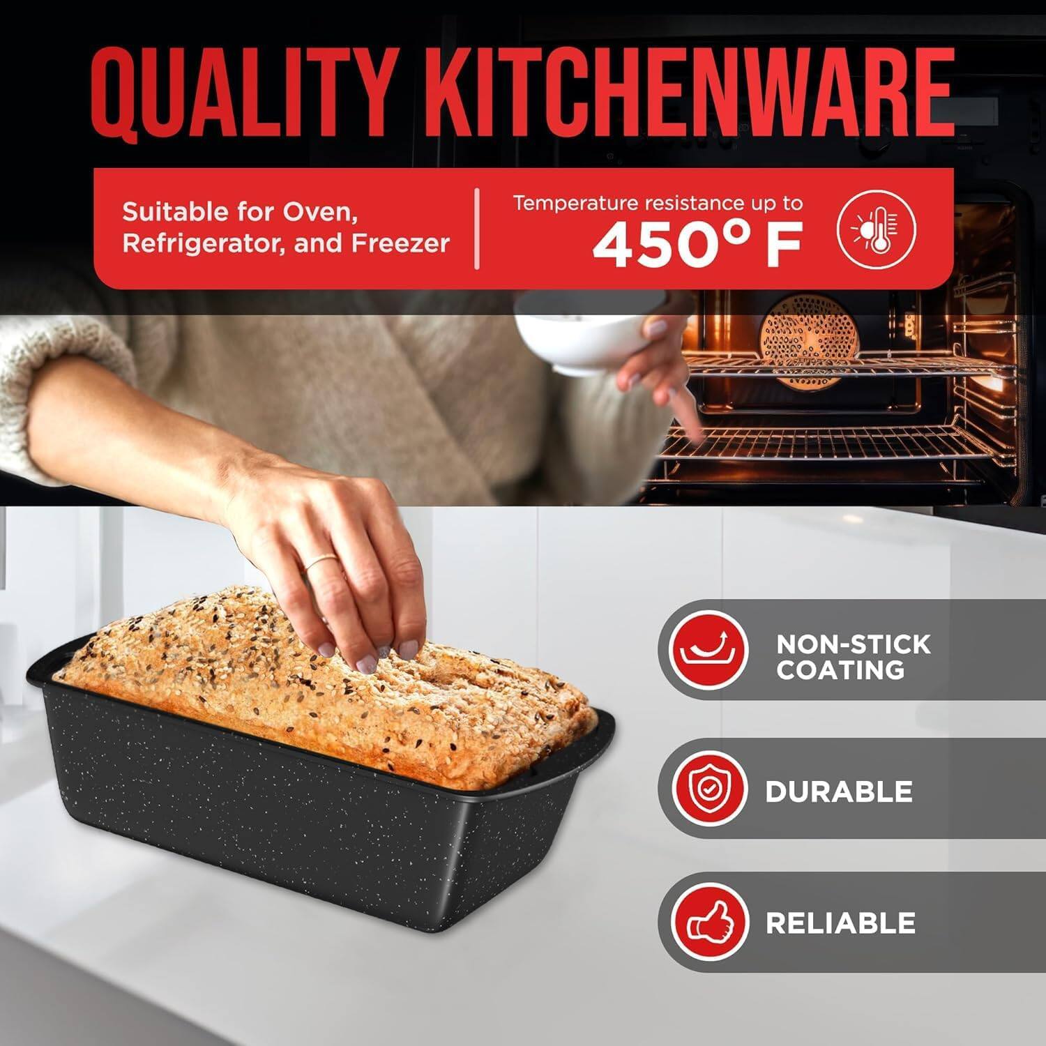 QUALITY KITCHENWARE Suitable for Oven, Refrigerator, and Freezer Temperature resistance up to 450 F NON-STICK COATING DURABLE RELIABLE
