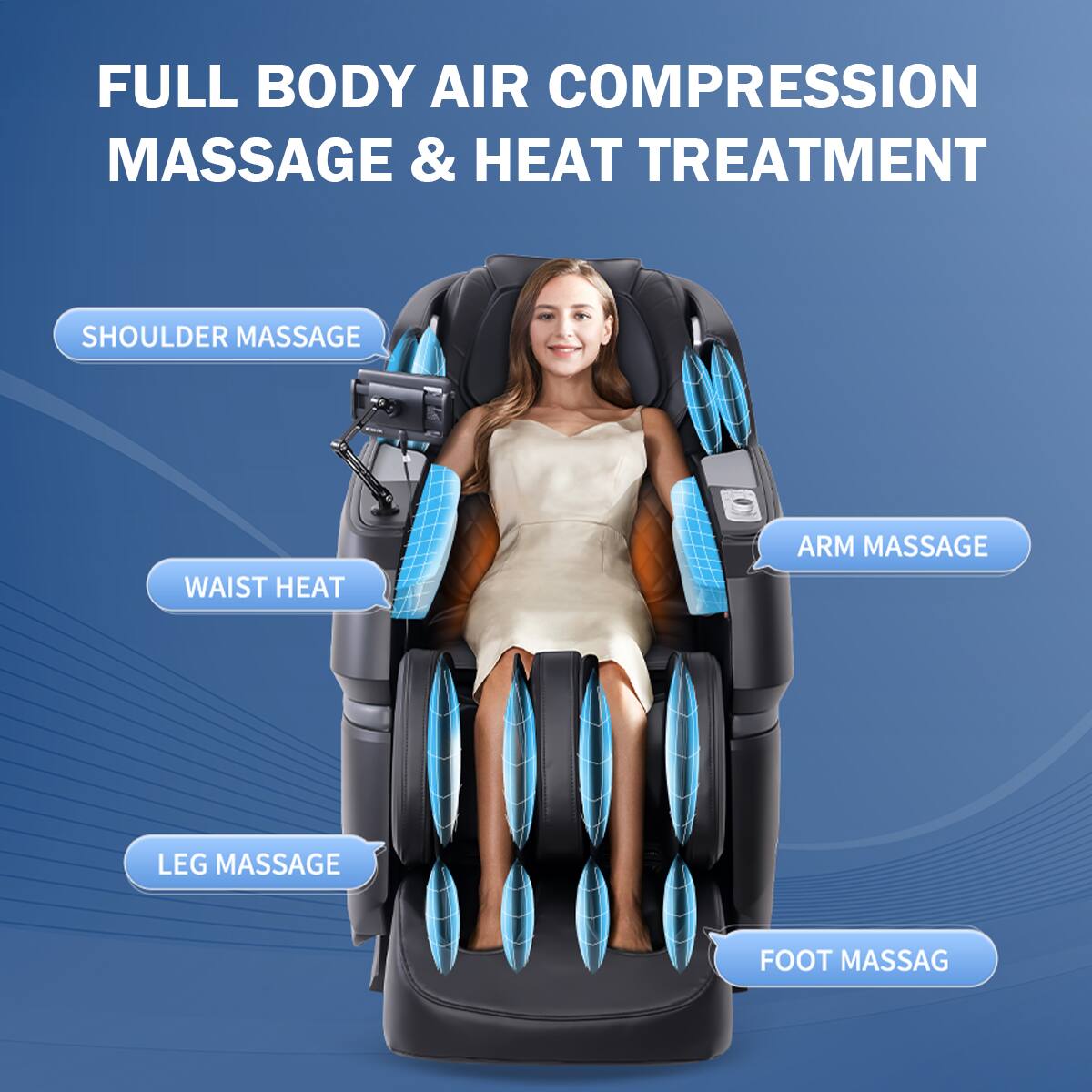 FULL BODY AIR COMPRESSION MASSAGE & HEAT TREATMENT  
SHOULDER MASSAGE  
WAIST HEAT  
ARM MASSAGE  
LEG MASSAGE  
FOOT MASSAGE