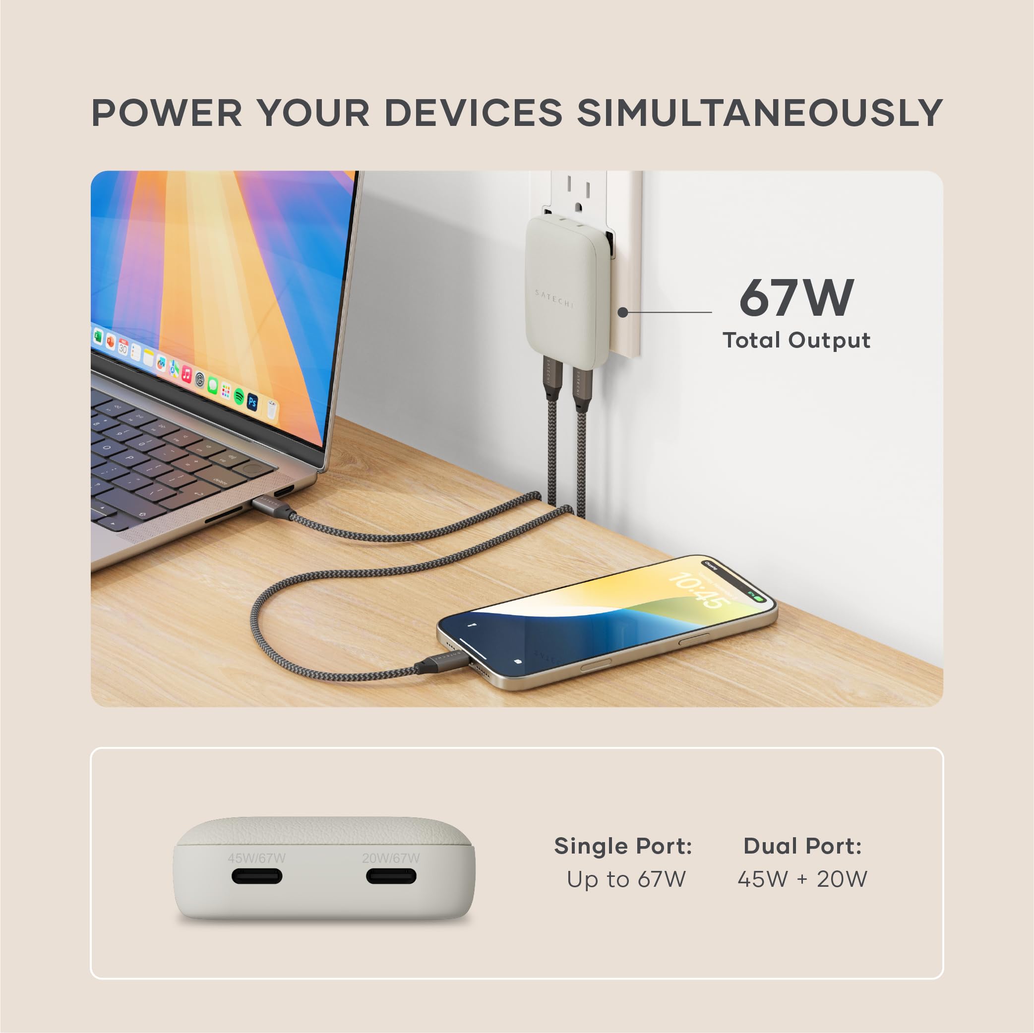 POWER YOUR DEVICES SIMULTANEOUSLY

67W Total Output

Single Port: Up to 67W

Dual Port: 45W + 20W