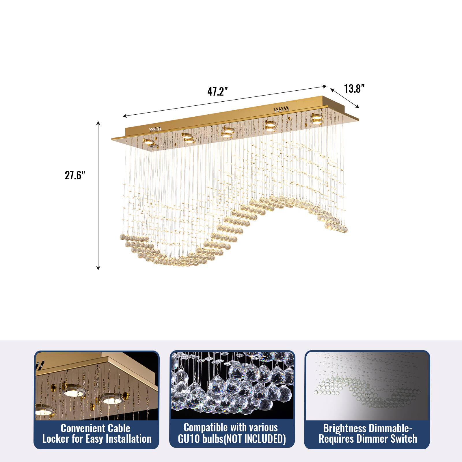 47.2" x 13.8" x 27.6"  
Convenient Cable Locker for Easy Installation  
Compatible with various GU10 bulbs (NOT INCLUDED)  
Brightness Dimmable - Requires Dimmer Switch