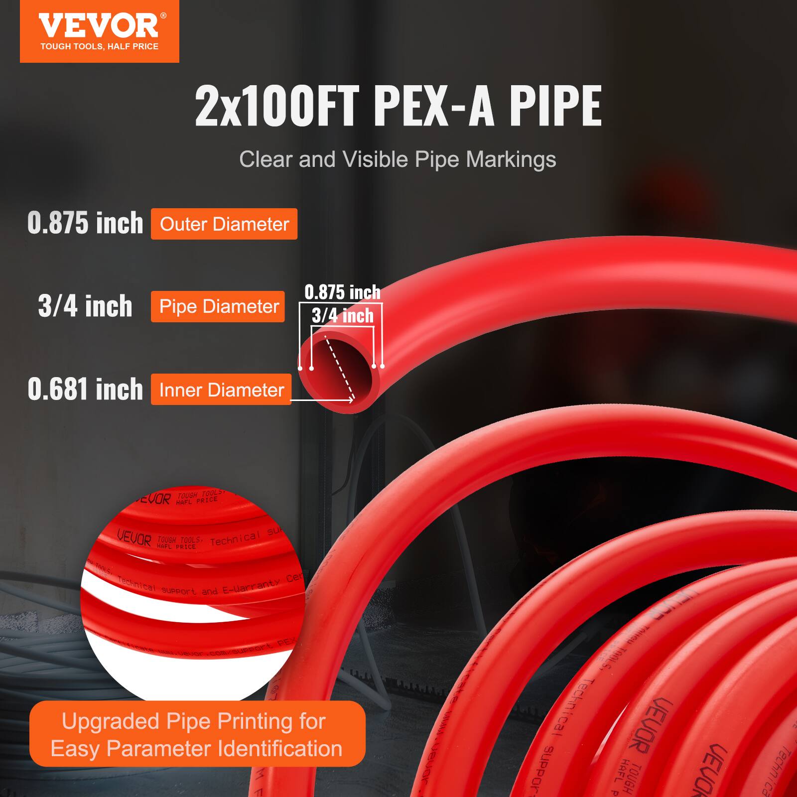 VEVOR TOUGH TOOLS, HALF PRICE

2x100FT PEX-A PIPE

Clear and Visible Pipe Markings

0.875 inch Outer Diameter

3/4 inch Pipe Diameter

0.681 inch Inner Diameter

Upgraded Pipe Printing for Easy Parameter Identification

Technical Support and E-Warranty

VEVOR TOUGH TOOLS, HALF PRICE