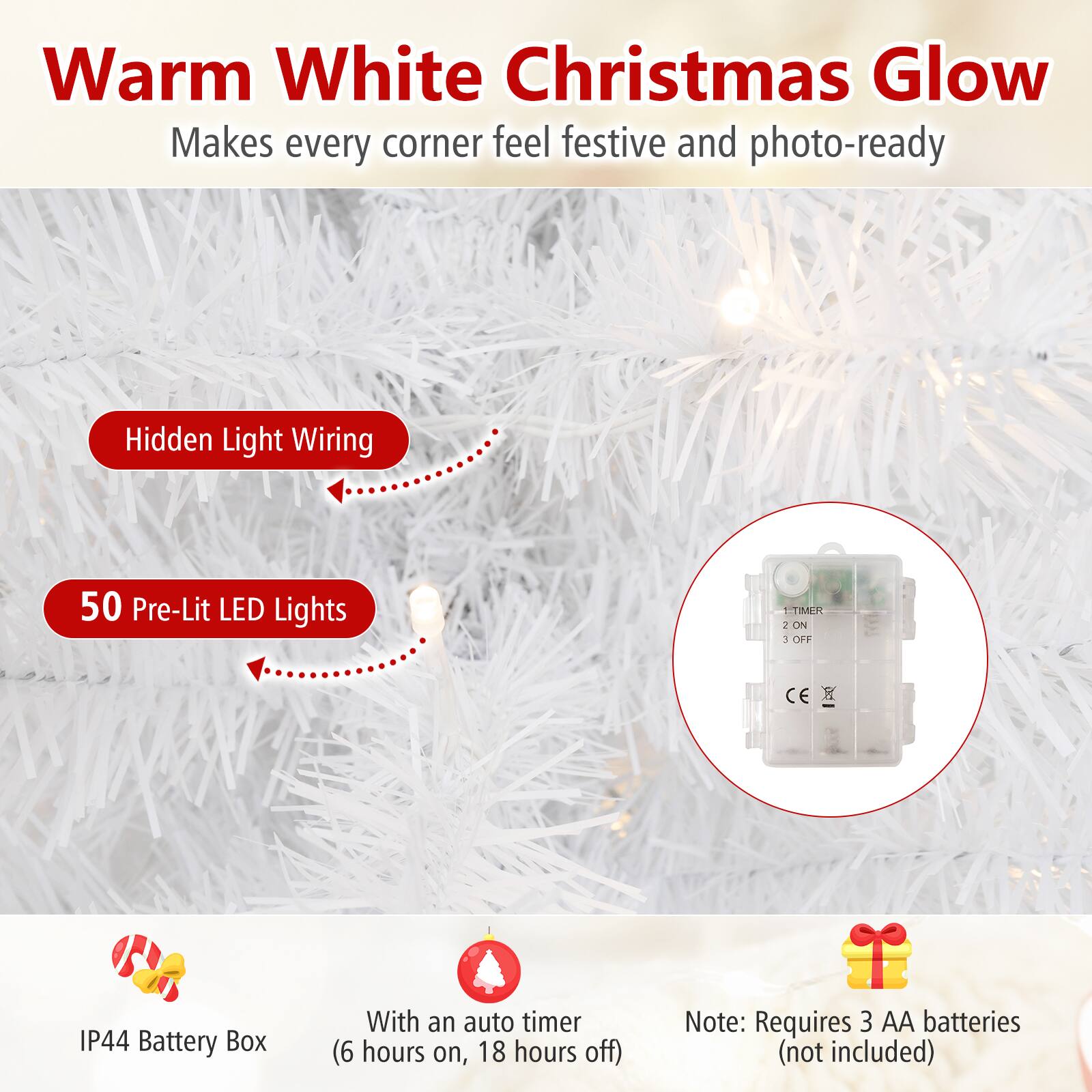 Warm White Christmas Glow  
Makes every corner feel festive and photo-ready

- Hidden Light Wiring
- 50 Pre-Lit LED Lights
- TIMER 1 ON 3 OFF
- CE
- IP44 Battery Box
- With an auto timer (6 hours on, 18 hours off)
- Note: Requires 3 AA batteries (not included)