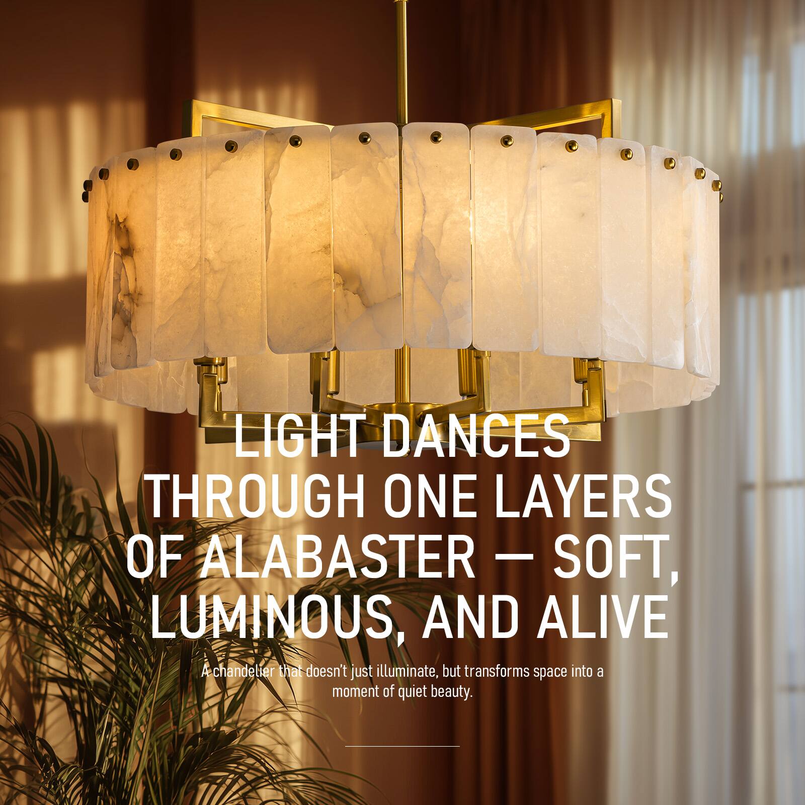 LIGHT DANCES THROUGH ONE LAYERS OF ALABASTER - SOFT, LUMINOUS, AND ALIVE  
A chandelier that doesn't just illuminate, but transforms space into a moment of quiet beauty.