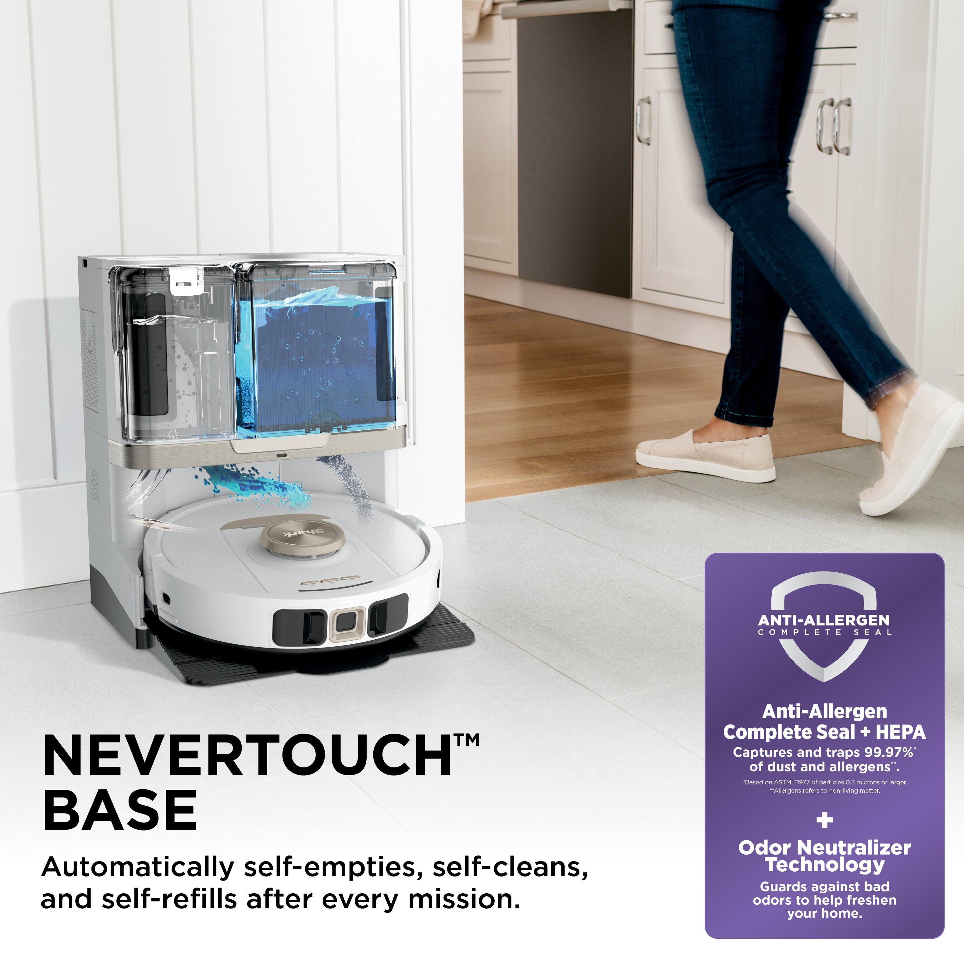 NEVERTOUCH™ BASE

Automatically self-empties, self-cleans, and self-refills after every mission.

Anti-Allergen Complete Seal + HEPA Captures and traps 99.97%* of dust and allergens*.

Odor Neutralizer Technology Guards against bad odors to help freshen your home.

*Based on ASTM F1977-12/ISO 29463-1. "Allergens" refers to non-living matter.