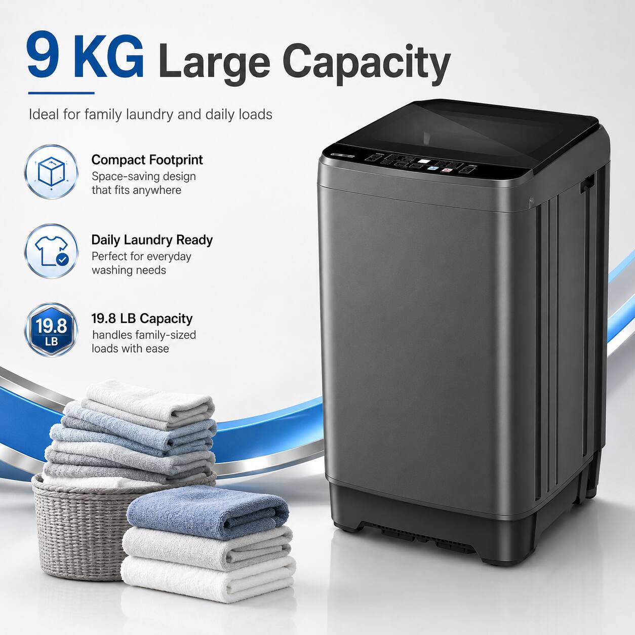 9 KG Large Capacity  
Ideal for family laundry and daily loads  

Compact Footprint  
Space-saving design that fits anywhere  

Daily Laundry Ready  
Perfect for everyday washing needs  

19.8 LB Capacity  
Handles family-sized loads with ease