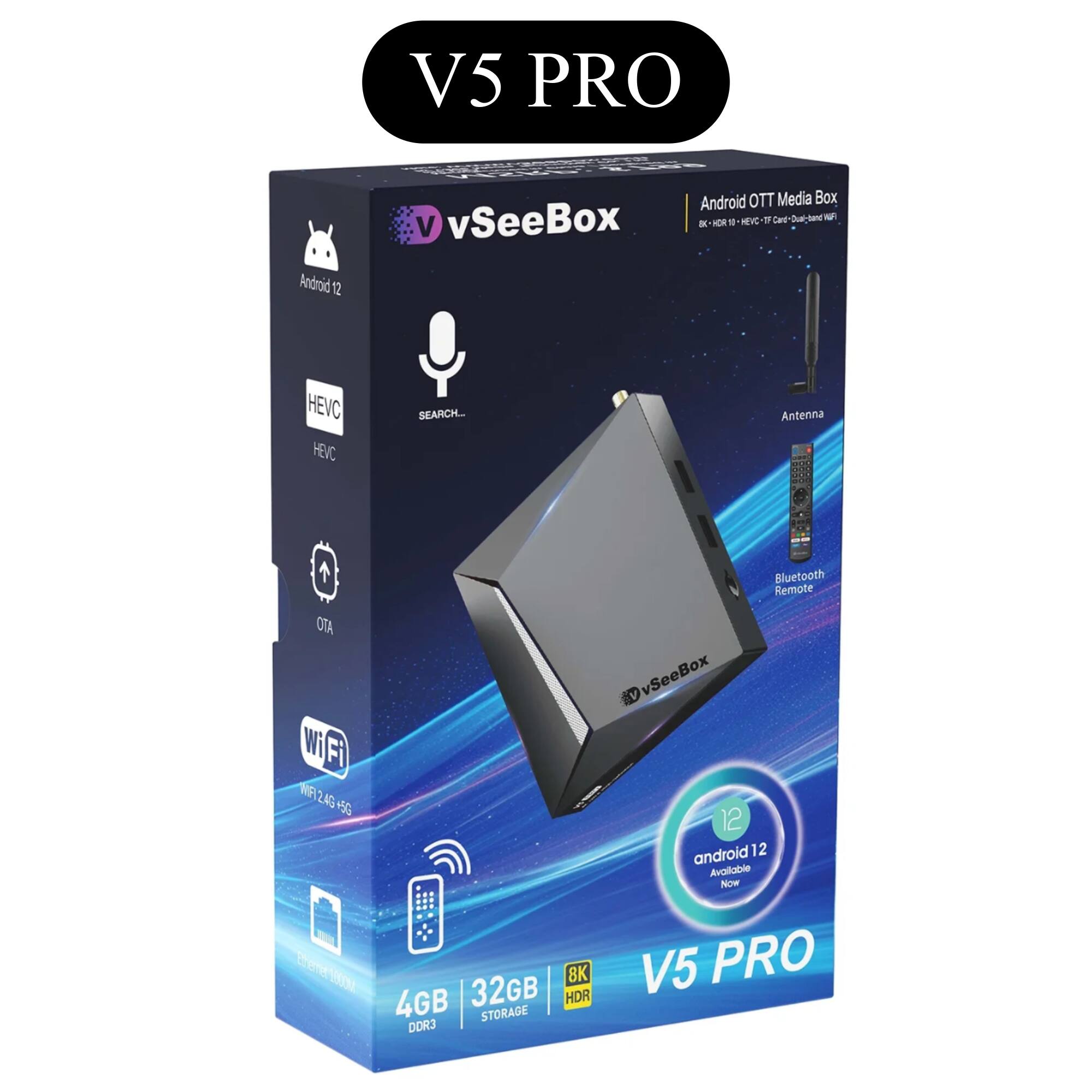 V5 PRO

vSeeBox Android OTT Media Box

- Android 12
- HEVC
- HEVC
- SEARCH...
- Antenna
- Bluetooth Remote
- OTA
- Wi-Fi 2.4G + 5G
- 8K HDR
- 4GB DDR3
- 32GB STORAGE
- Android 12 Available NOW

V5 PRO