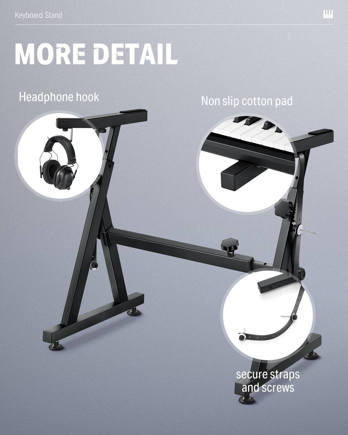 Keyboard Stand
MORE DETAIL
Headphone hook
Non slip cotton pad
secure straps and screws