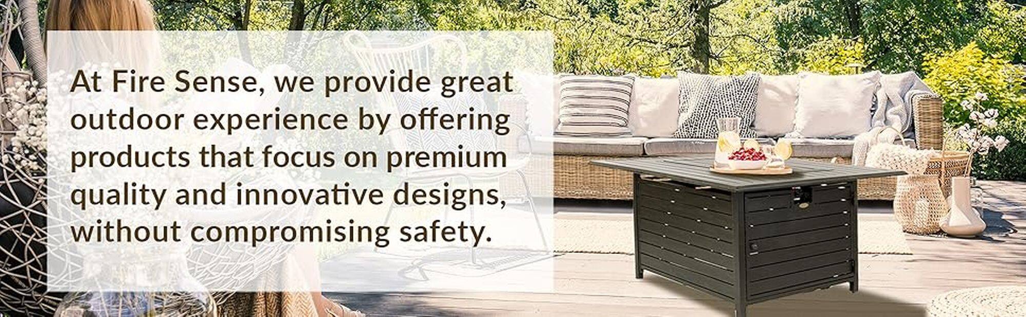 At Fire Sense, we provide a great outdoor experience by offering products that focus on premium quality and innovative designs, without compromising safety.