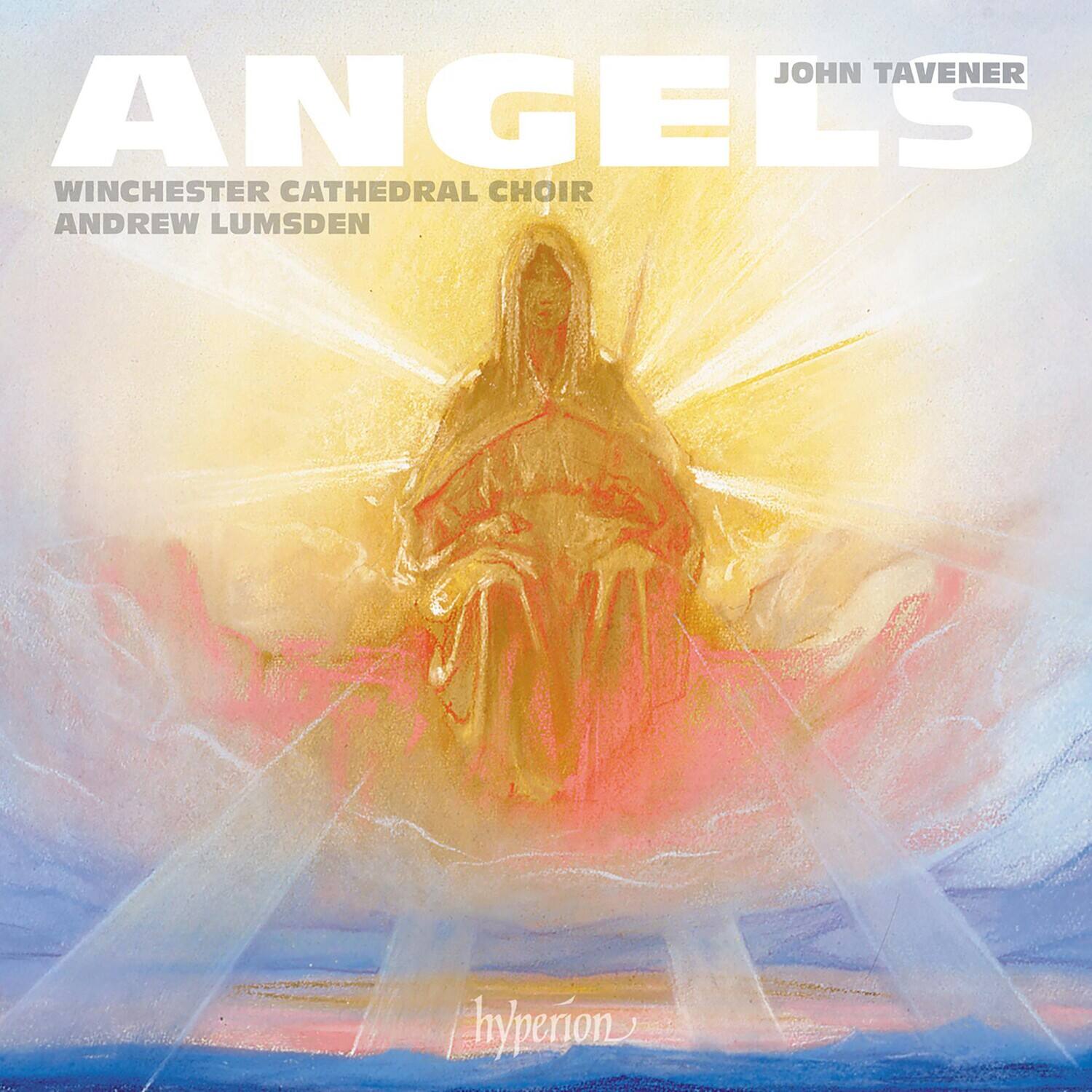 ANGELS  
JOHN TAVENER  
WINCHESTER CATHEDRAL CHOIR  
ANDREW LUMSDEN  
hyperion