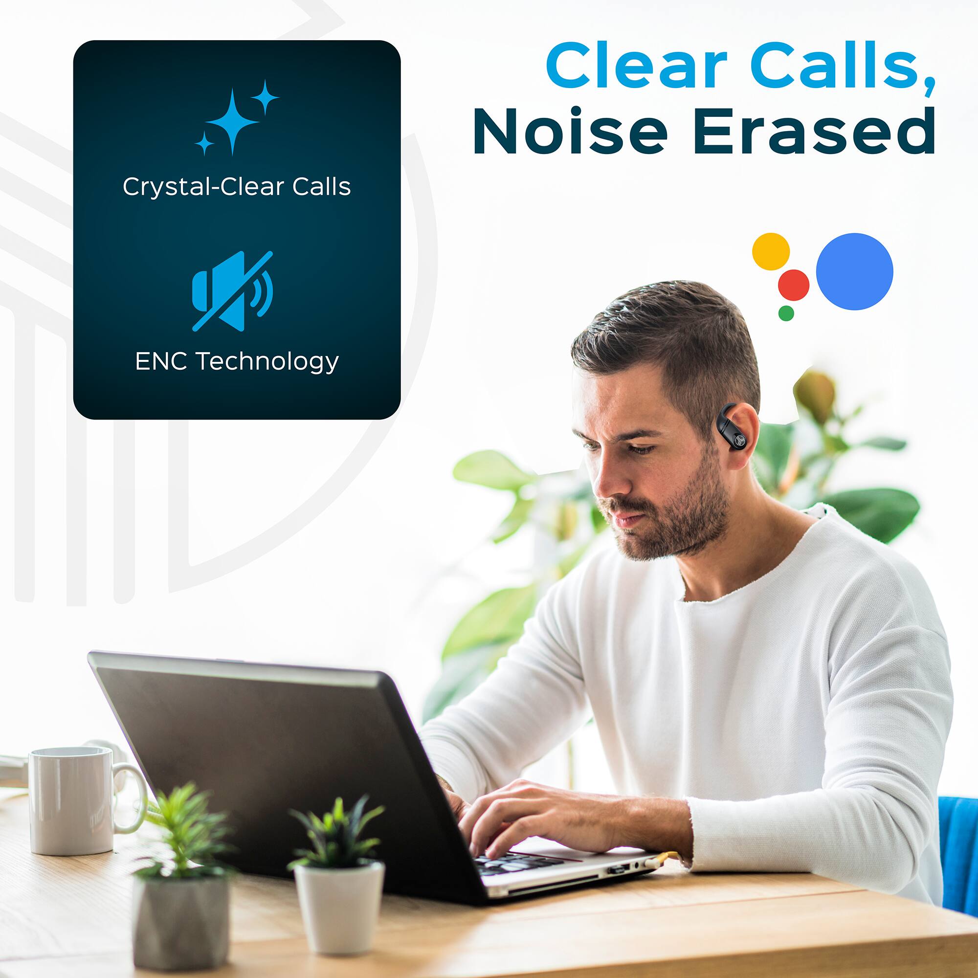 Crystal-Clear Calls  
Clear Calls, Noise Erased  
ENC Technology