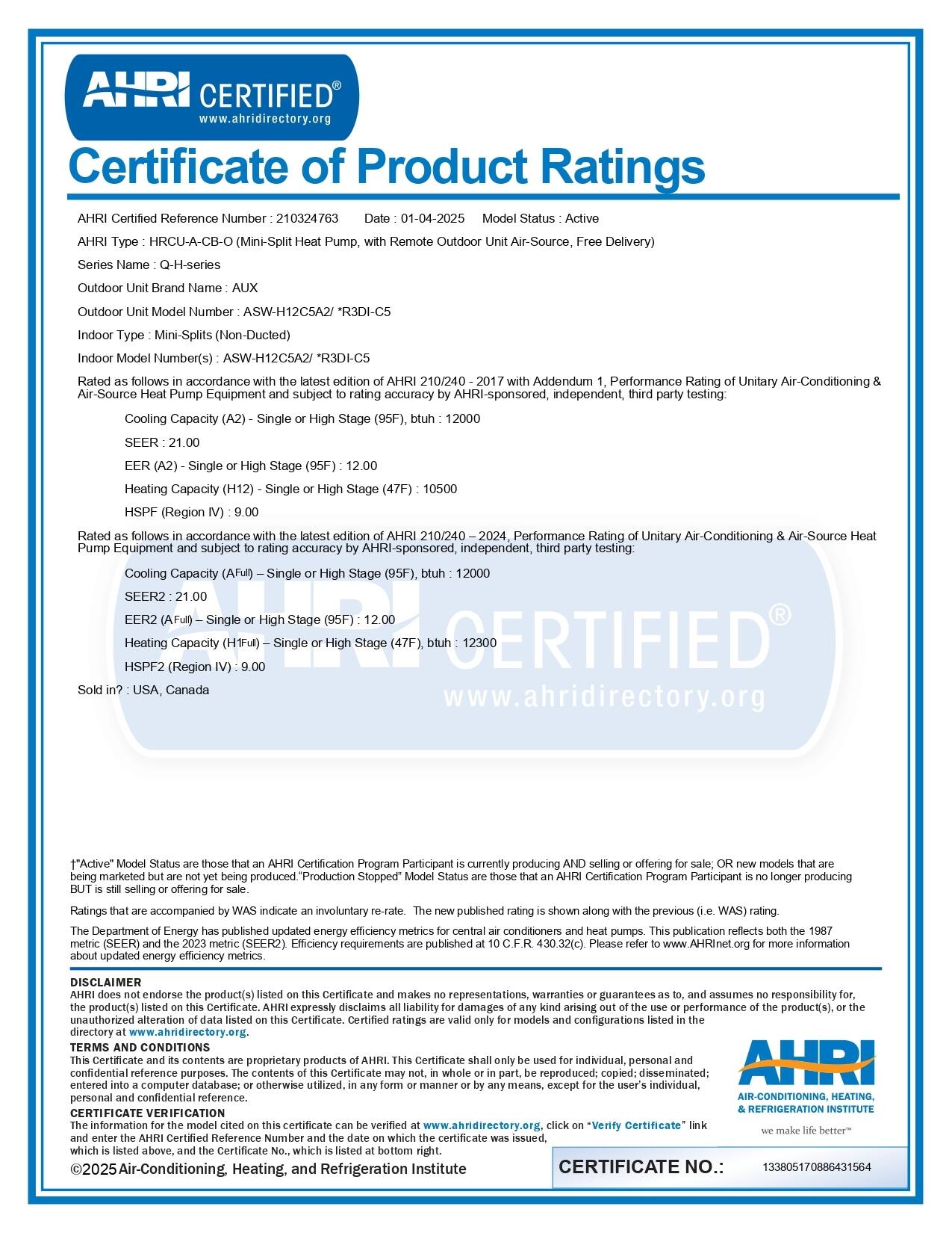 **Certificate of Product Ratings**

**AHRI Certified Reference Number:** 210324763  
**Date:** 01-04-2025  
**Model Status:** Active

**AHRI Type:** HRCU-A-CB-O (Mini-Split Heat Pump, with Remote Outdoor Unit, Air-Source, Free Delivery)  
**Series Name:** Q-H-series  
**Outdoor Unit Brand Name:** AUX  
**Outdoor Unit Model Number:** ASW-H12CSA2 / R3DI-C5  
**Indoor Type:** Mini-Splits (Non-Ducted)  
**Indoor Model Number(s):** ASH-H12CSA2 / R3DI-C5  

**Rated as follows in accordance with the latest edition of AHRI 210/240-2017 with Addendum 1: Performance Rating of Unitary Air-Conditioning & Air-Source Heat Pump Equipment and subject to rating accuracy by AHRI-sponsored, independent, third party testing:**

- **Cooling Capacity (A2):** Single or High Stage (95°F), btuh: 12000  
- **SEER:** 21.0