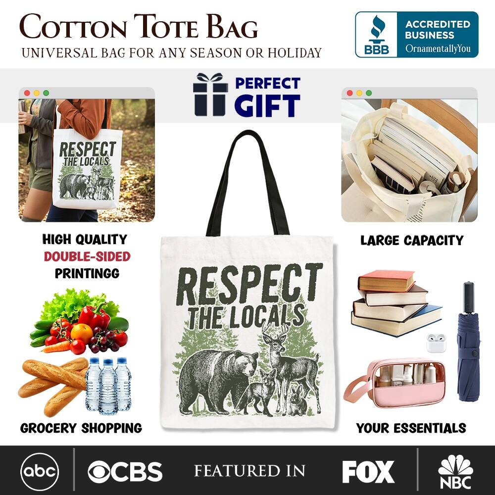 COTTON TOTE BAG  
UNIVERSAL BAG FOR ANY SEASON OR HOLIDAY  

ACCREDITED BUSINESS  
BBB  
OrnamentallyYou  

PERFECT GIFT  

RESPECT THE LOCALS  

HIGH QUALITY  
DOUBLE-SIDED PRINTING  

GROCERY SHOPPING  
YOUR ESSENTIALS  

FEATURED IN  
abc  
CBS  
FOX  
NBC
