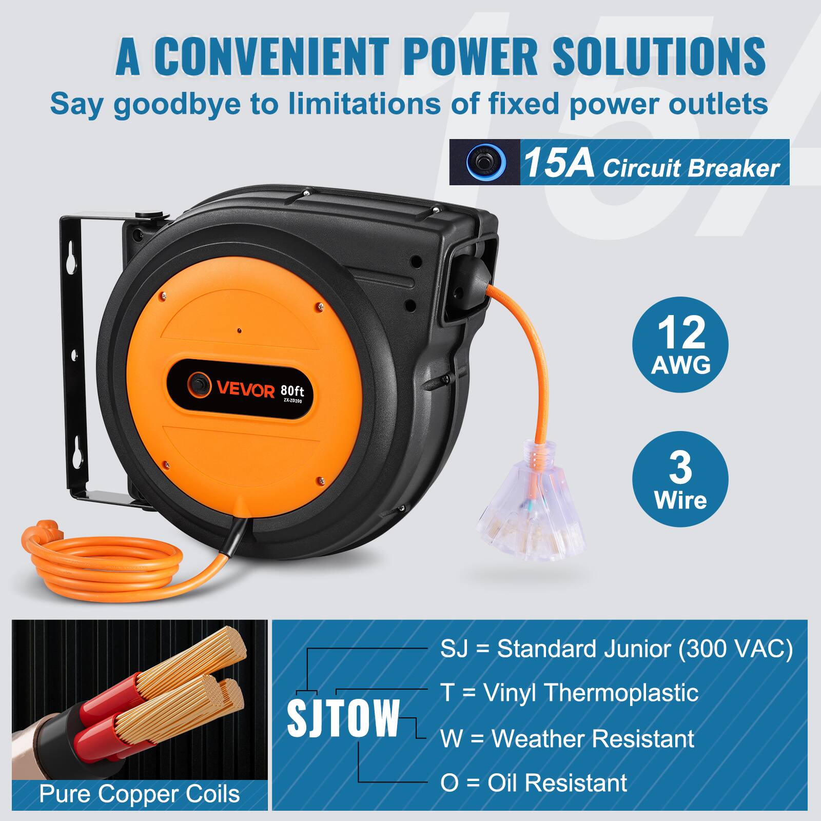 A CONVENIENT POWER SOLUTIONS  
Say goodbye to limitations of fixed power outlets  

SERVING  
15A Circuit Breaker  
12 AWG  
VEVOR 80ft  
3 Wire  
SJ = Standard Junior (300 VAC)  
T = Vinyl Thermoplastic  
W = Weather Resistant  
O = Oil Resistant  

Pure Copper Coils