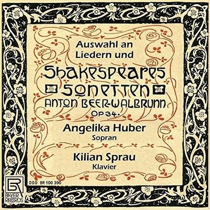 Auswahl an Liedern und
Shakespeare's
Sonnetten
Anton Beer-Walbrunn
OP 34
Angelika Huber
Sopran
Kilian Sprau
Klavier
BAYER RECORDS
DDD BR 100 390