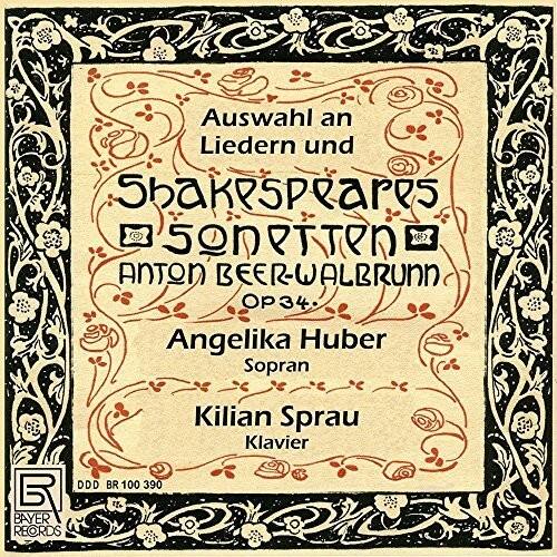 Auswahl an Liedern und  
Shakespeare's  
Sonnetten  
Anton Beer-Walbrunn  
OP 34  
Angelika Huber  
Sopran  
Kilian Sprau  
Klavier  

BAYER RECORDS  
DDD BR 100 390