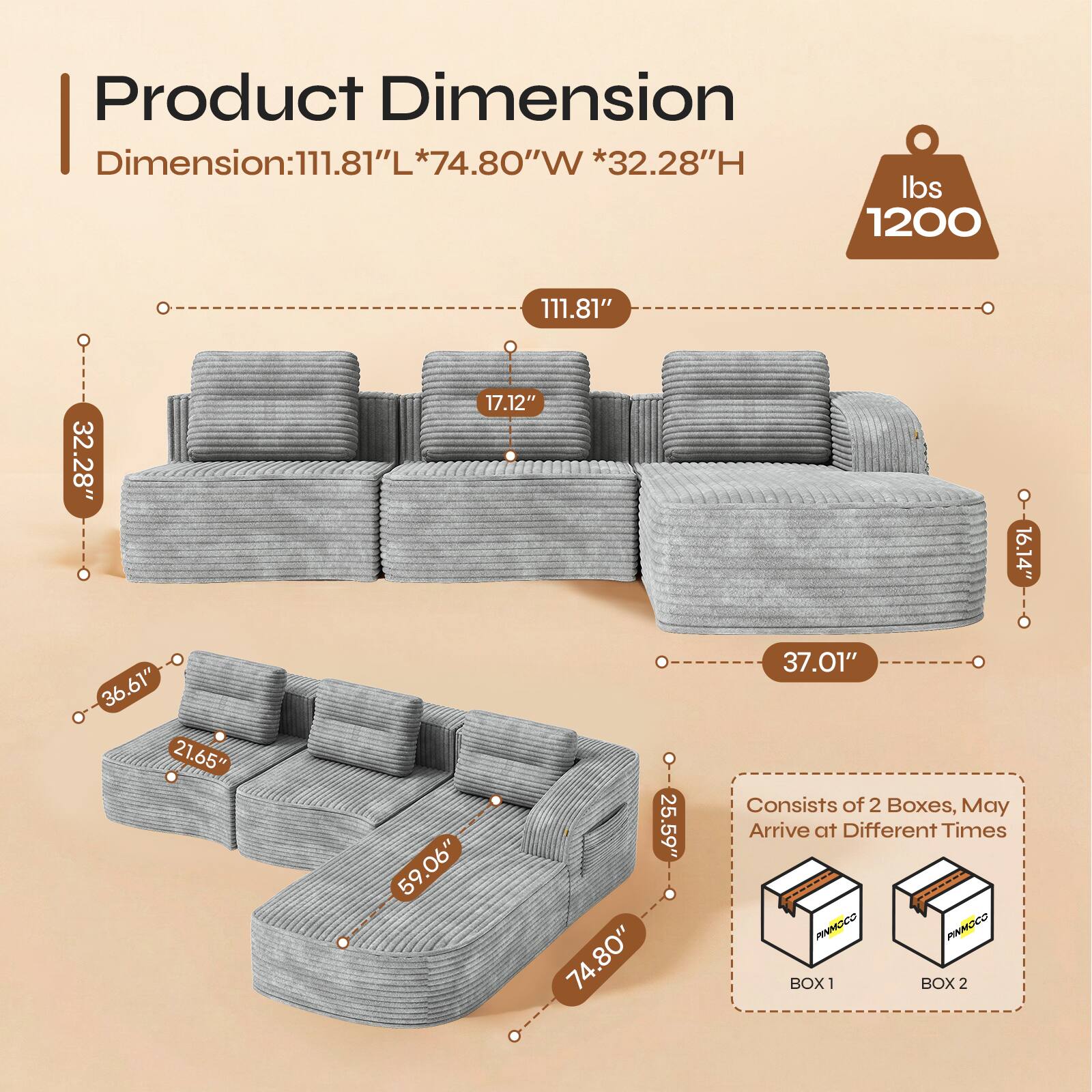 Product Dimension  
Dimension: 111.81"L * 74.80"W * 32.28"H  
Weight: 1200 lbs  

111.81"  
32.28"  
17.12"  
16.14"  
36.61"  
21.65"  
59.06"  
25.59"  
74.80"  
37.01"  

Consists of 2 Boxes, May Arrive at Different Times  
CORE  
PINNOCO  
BOX 1  
BOX 2