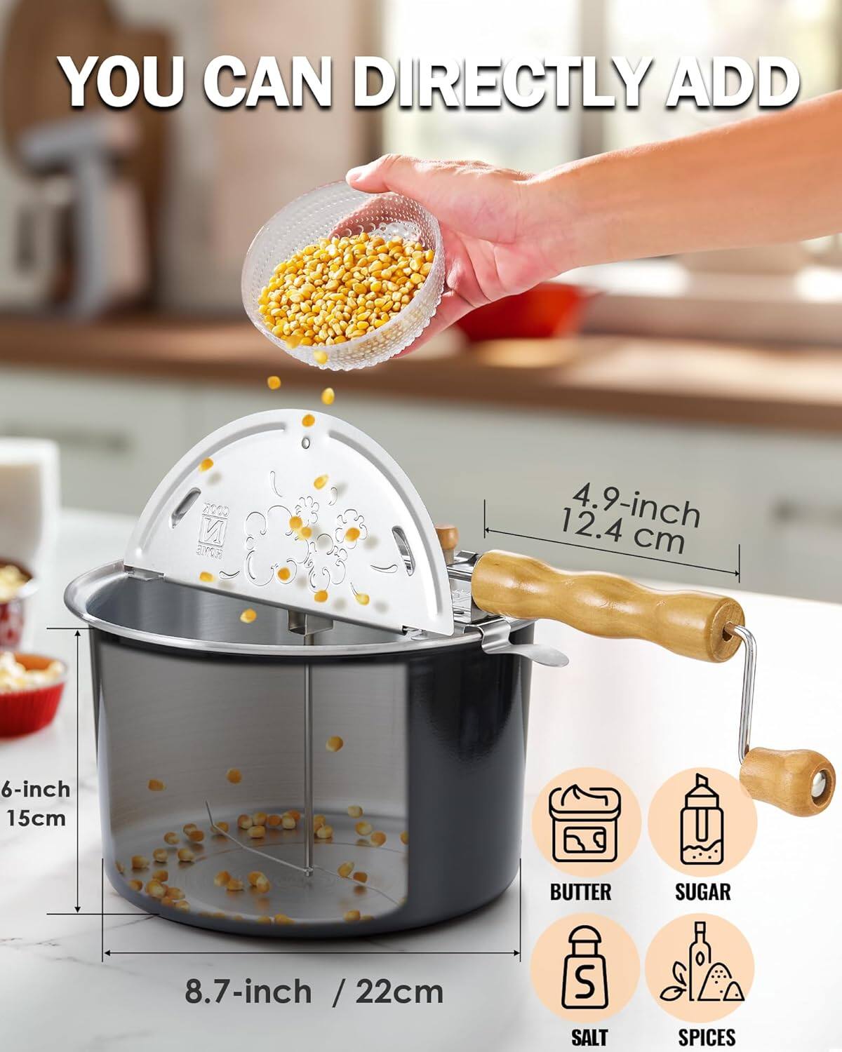 YOU CAN DIRECTLY ADD

4.9-inch / 12.4 cm

6-inch / 15cm

8.7-inch / 22cm

BUTTER

SUGAR

SALT

SPICES