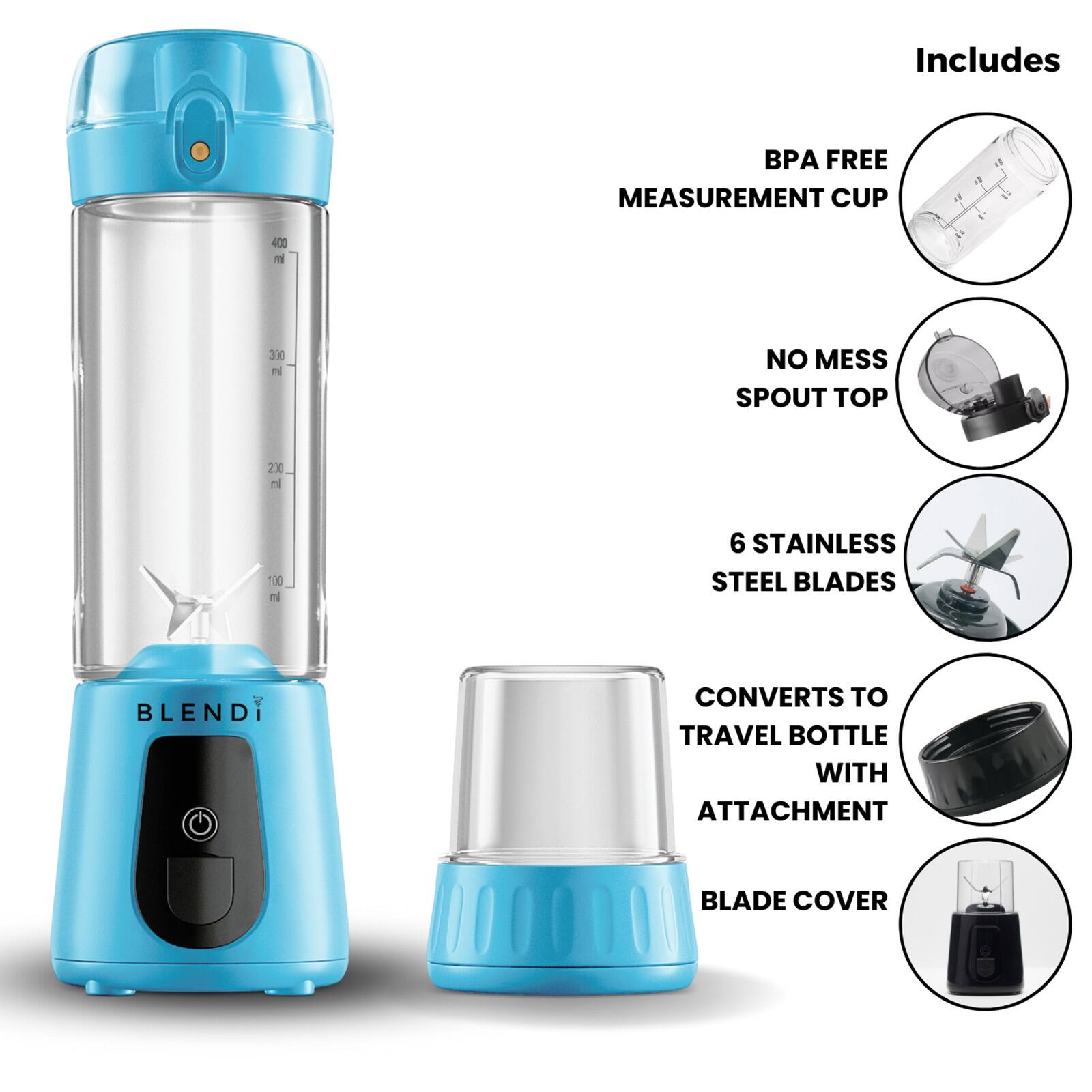 Includes  
- BPA FREE MEASUREMENT CUP  
- 400 ml  
- 300 ml  
- 200 ml  
- 100 ml  
- NO MESS SPOUT TOP  
- 6 STAINLESS STEEL BLADES  
- CONVERTS TO TRAVEL BOTTLE WITH ATTACHMENT  
- BLADE COVER