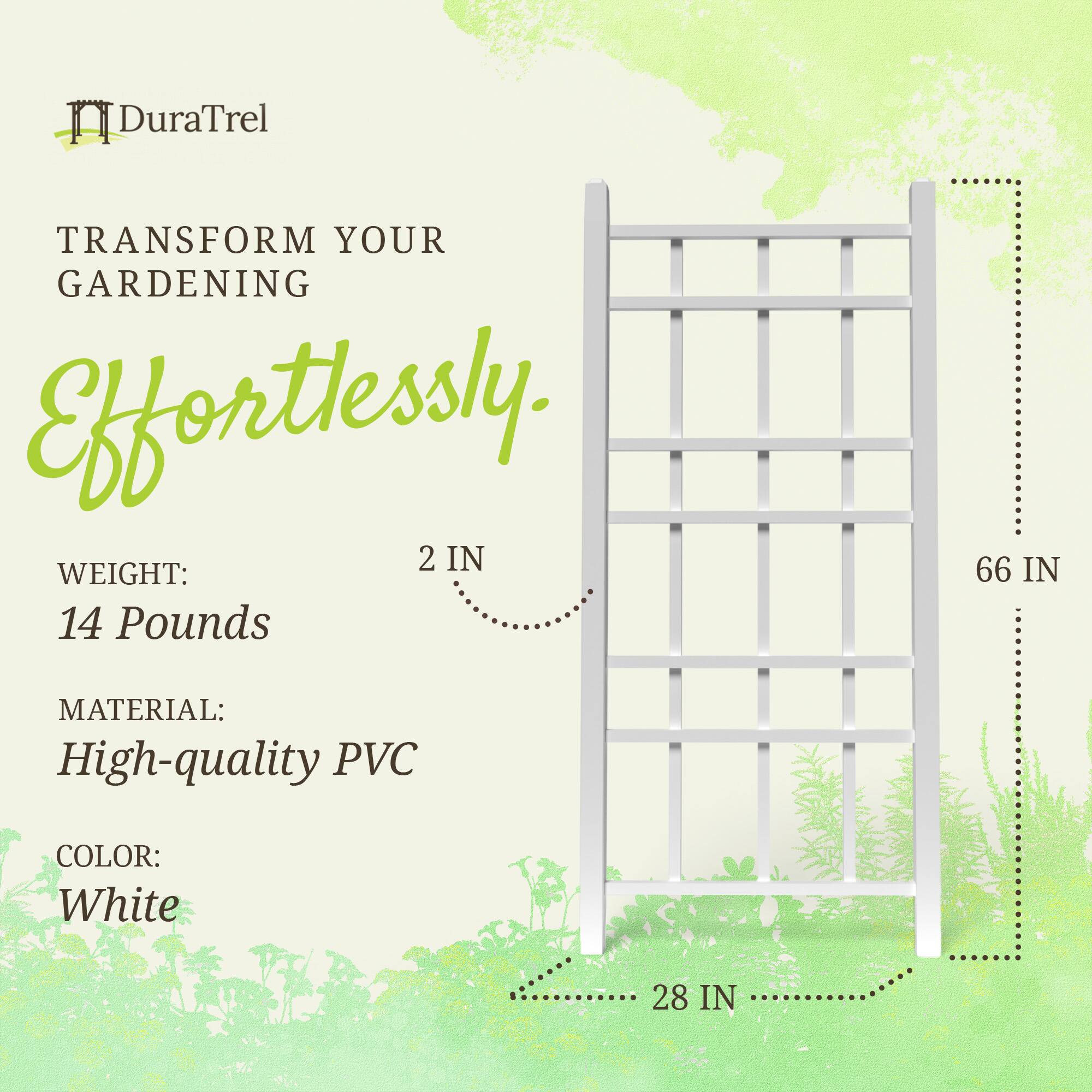 DuraTrel  
TRANSFORM YOUR GARDENING Effortlessly  

WEIGHT: 14 Pounds  
MATERIAL: High-quality PVC  
COLOR: White  

2 IN  
66 IN  
28 IN