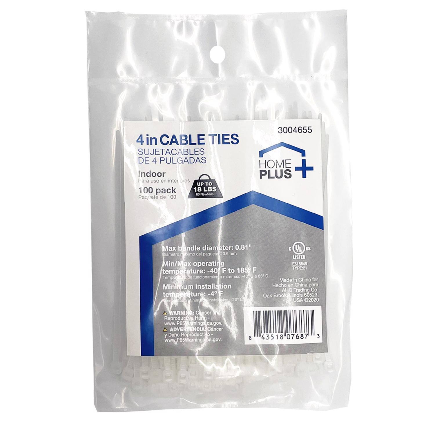 4in CABLE TIES  
SUJETACABLES DE 4 PULGADAS  
Indoor  
Para uso en interiores  
100 pack  
Paquete de 100  

UP TO 18 LBS  
80 Newtons  

Max bundle diameter: 0.81"  
Diametro maximo del paquete: 20.0 mm  

Min/Max operating temperature: -40 F to 185 F  
Temperatura de funcionamiento min/max: -40°C a 85°C  

Minimum installation temperature: -4°C  

Made in China for  
He AHC Trading Co.  
Oak Brook, Illinois 60523, USA 02020  

WARNING: Cancer and Reproductive Harm  
www.P65Warnings.ca.gov  

ADVERTENCIA: Cancer y Daño Reproductivo  
www.P65Warnings.ca.gov  

HOME PLUS  

3004655  

LISTER  
E318499  
TYPE21  

8 43518 07687 3