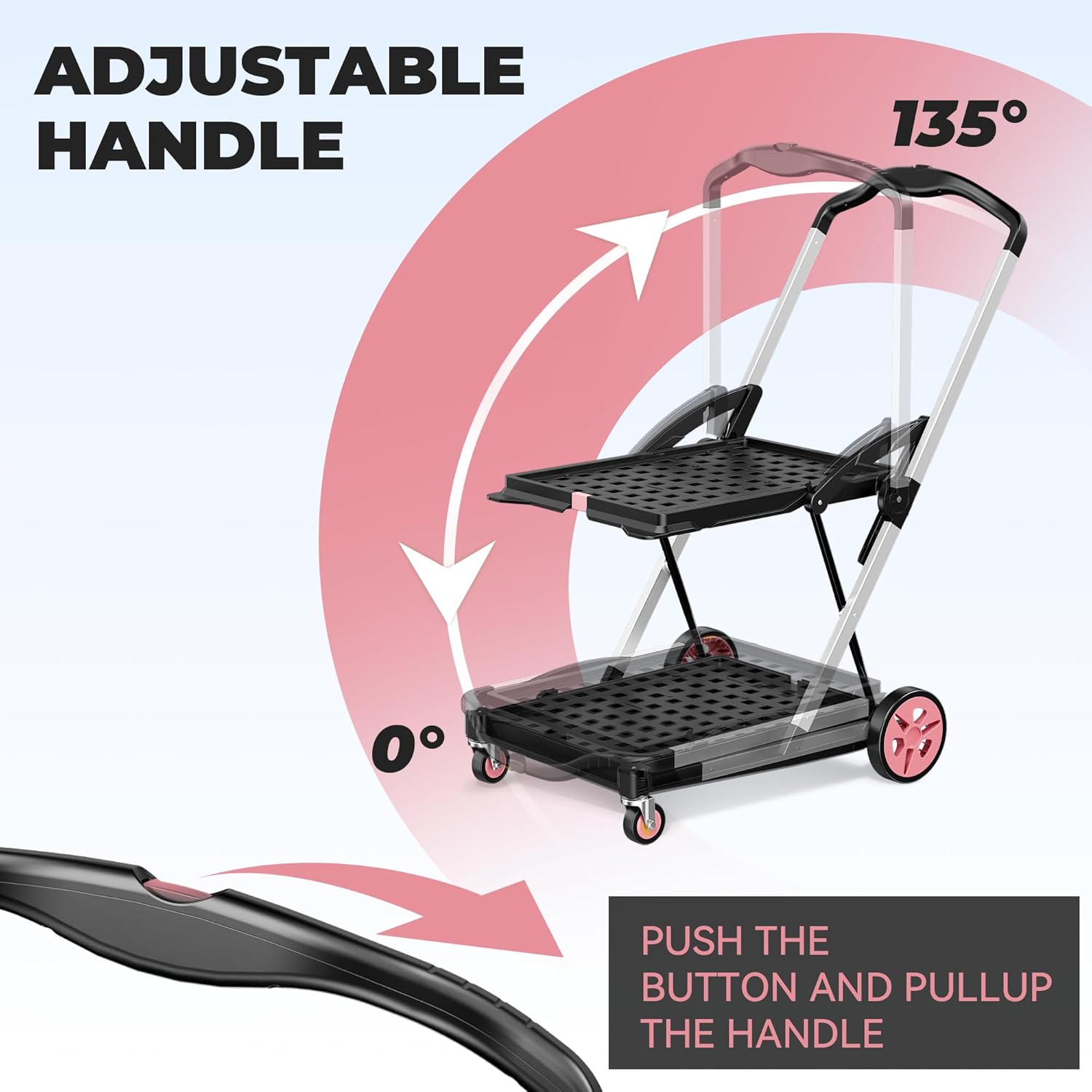 ADJUSTABLE HANDLE

135°

PUSH THE BUTTON AND PULL UP THE HANDLE