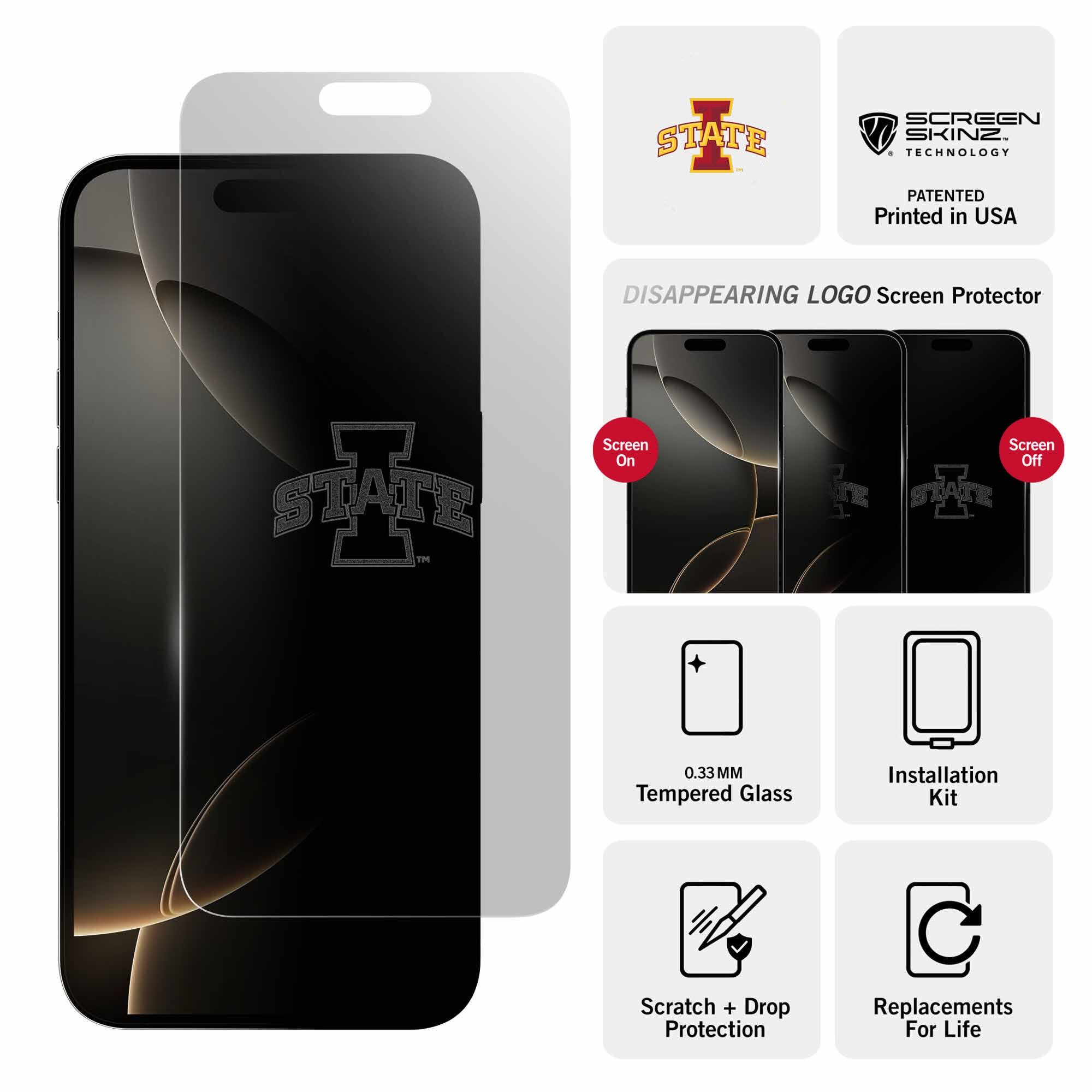 STATE SCREEN SKINZ TECHNOLOGY PATENTED  
Printed in USA  

DISAPPEARING LOGO Screen Protector  

Screen On  
Screen Off  

0.33MM Tempered Glass  
Installation Kit  
Scratch + Drop Protection  
Replacements For Life