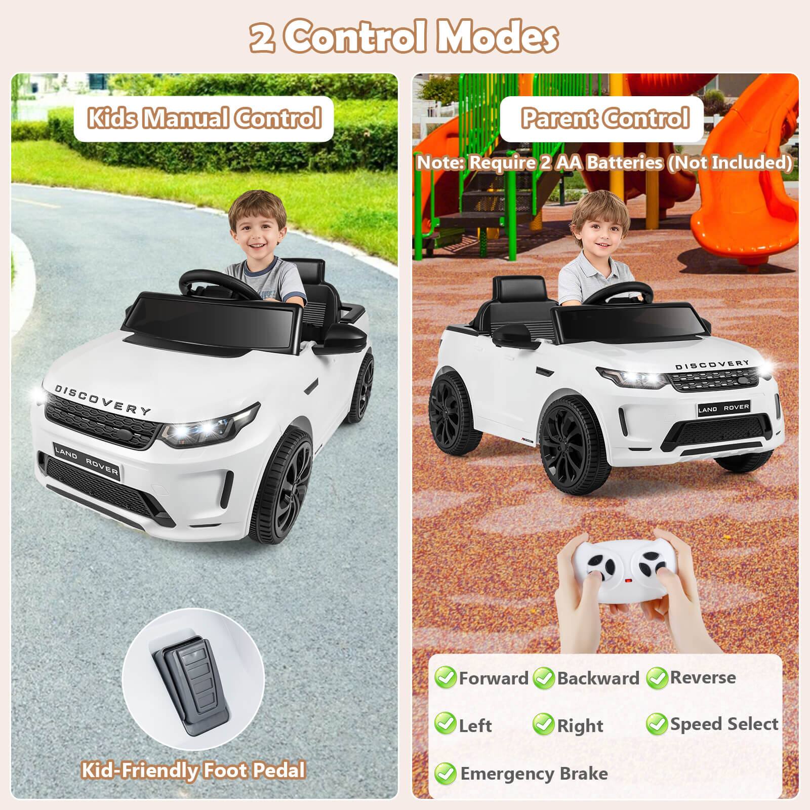 2 Control Modes

Kids Manual Control

Parent Control

Note: Require 2 AA Batteries (Not Included)

DISCOVERY LAND ROVER

Forward Backward Reverse

Left

Right

Speed Select

Kid-Friendly Foot Pedal

Emergency Brake