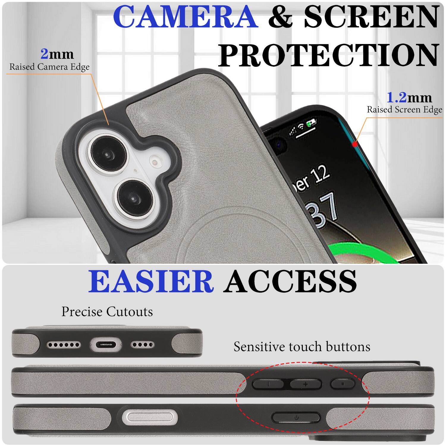 CAMERA & SCREEN PROTECTION  
2mm Raised Camera Edge  
1.2mm Raised Screen Edge  

EASIER ACCESS  
Precise Cutouts  
Sensitive touch buttons