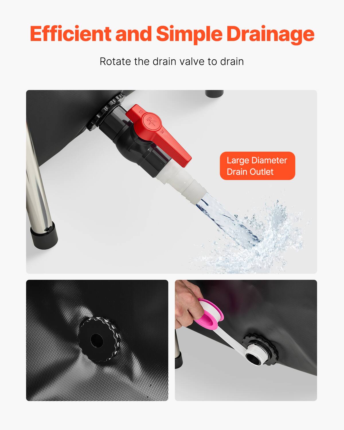 Efficient and Simple Drainage

Rotate the drain valve to drain

Large Diameter Drain Outlet
