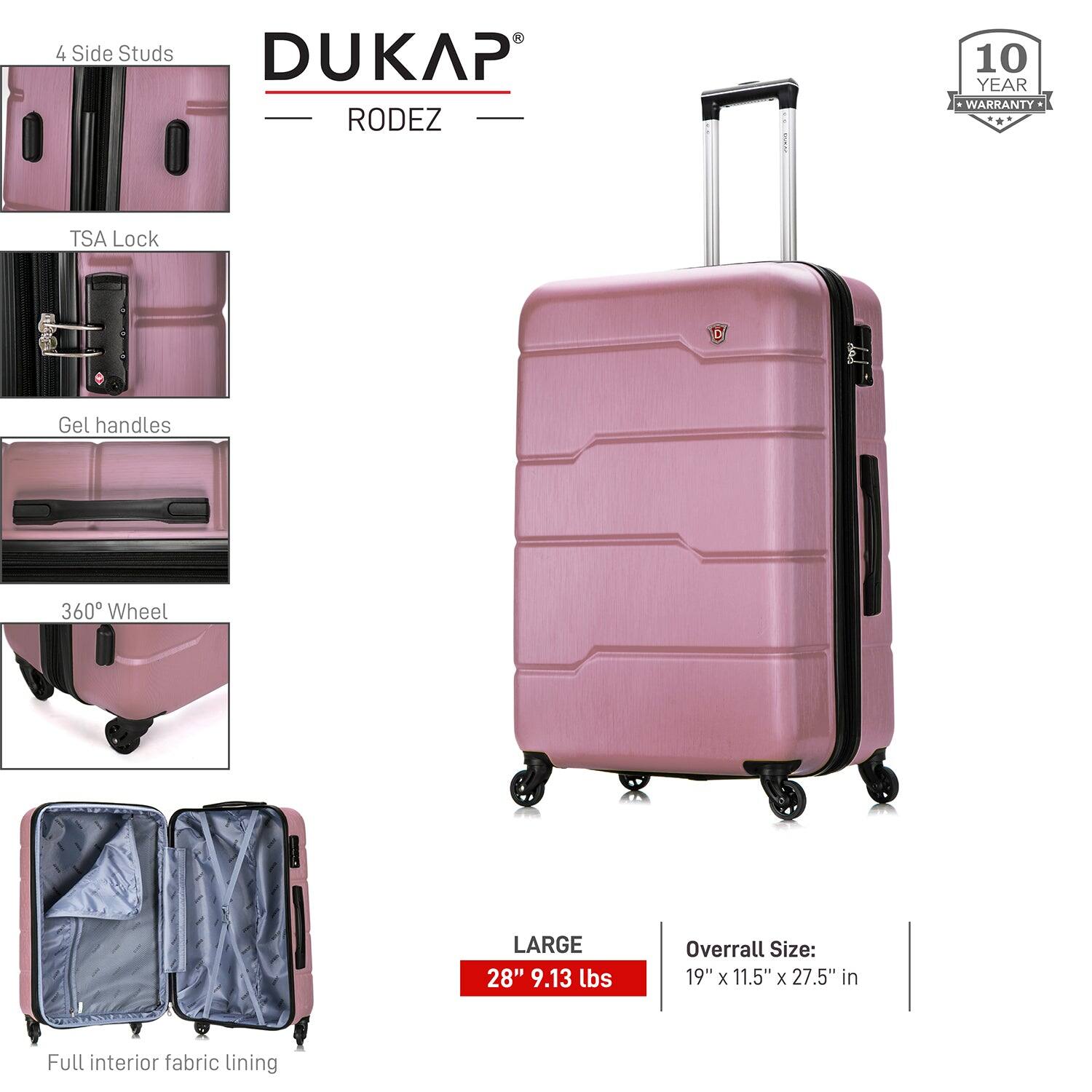 - 4 Side Studs
- TSA Lock
- Gel Handles
- 360° Wheel
- Full interior fabric lining

DUKAP RODEZ

10 YEAR WARRANTY

LARGE
28" 9.13 lbs

Overall Size: 19" x 11.5" x 27.5" in