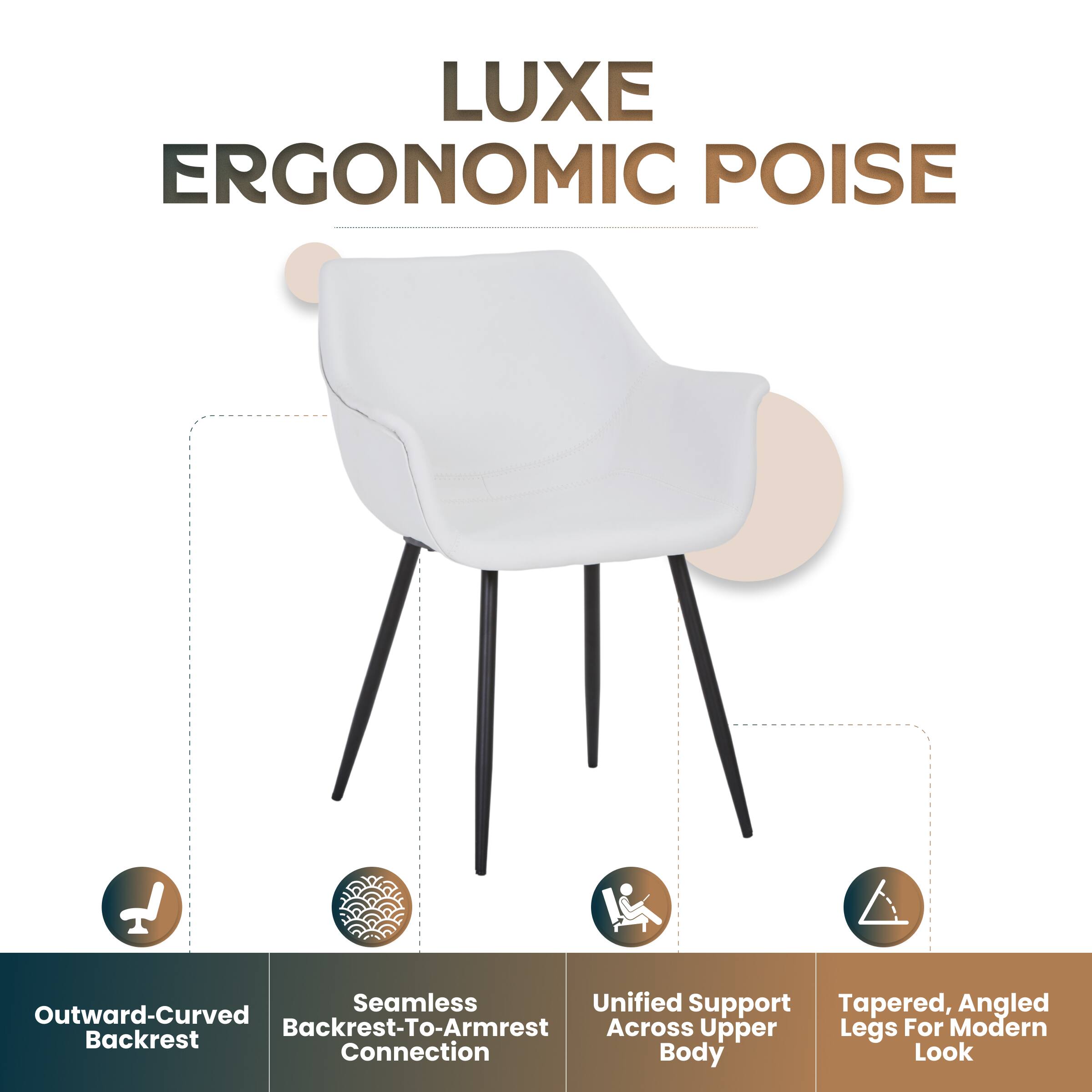 LUXE ERGONOMIC POISE

Seamless Unified Support Tapered, Angled Outward-Curved Backrest-To-Armrest Across Upper Legs For Modern Backrest Connection Body Look