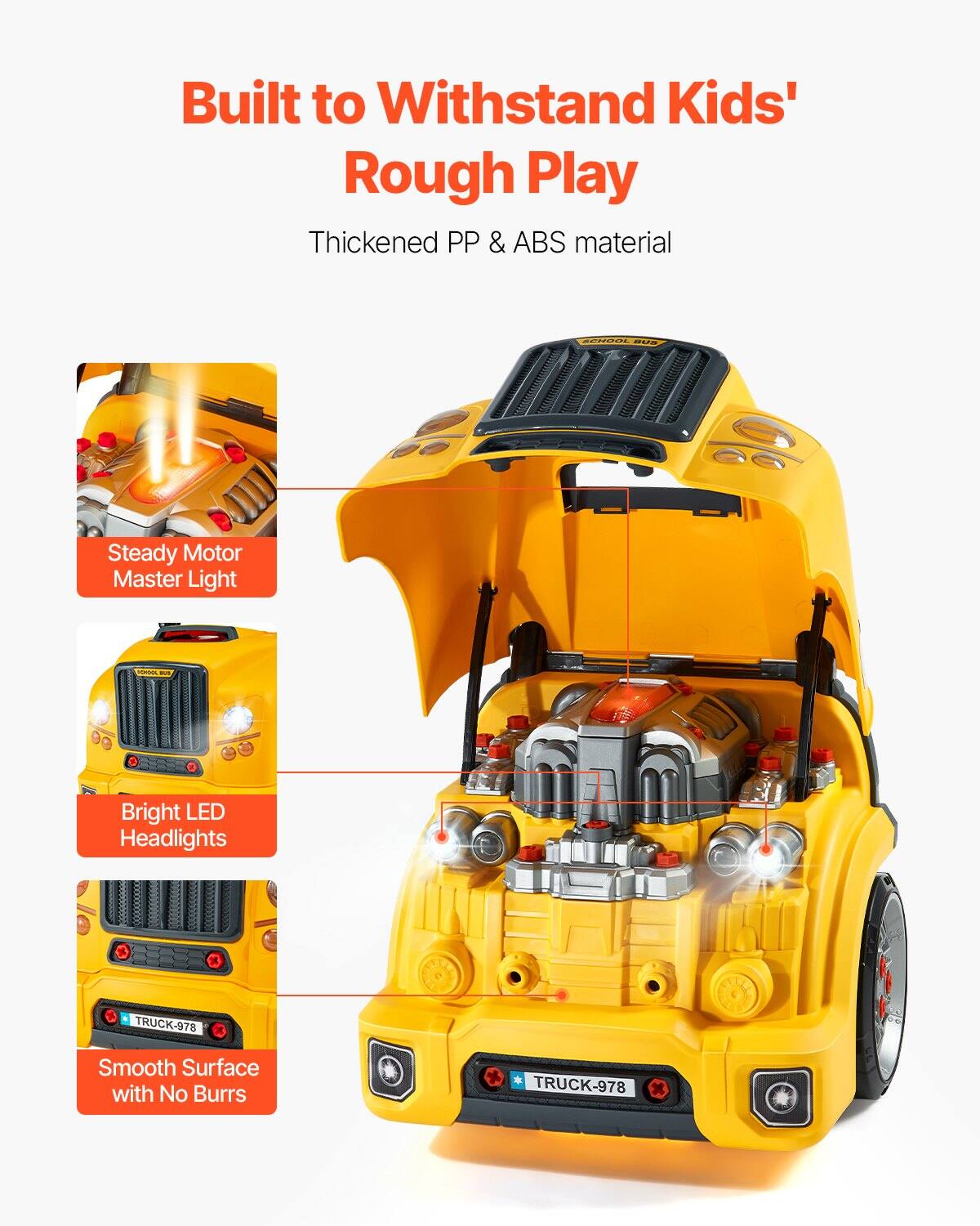 Built to Withstand Kids' Rough Play

Thickened PP & ABS material

- Steady Motor
- Master Light
- Bright LED Headlights
- Smooth Surface with No Burrs

TRUCK-978