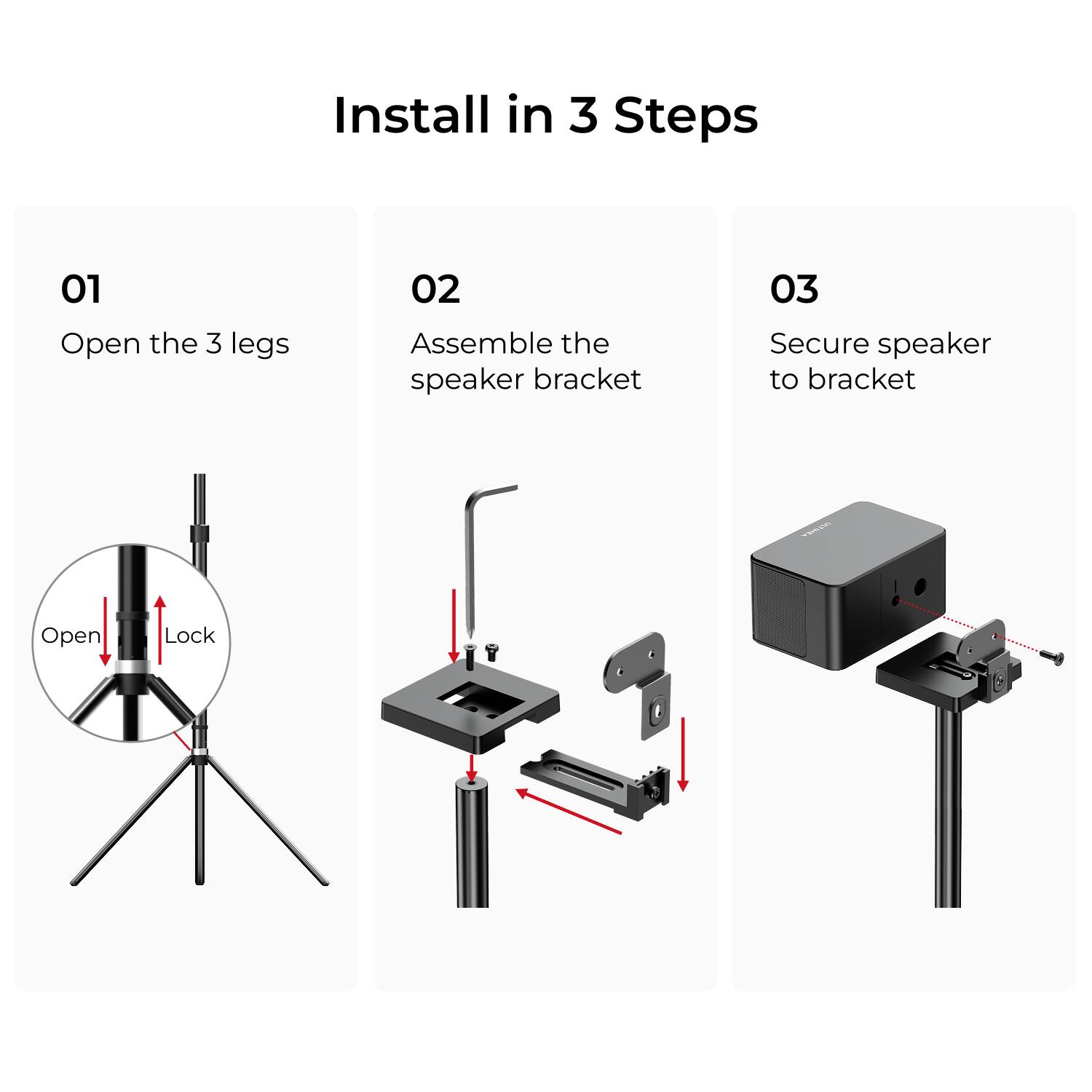 Install in 3 Steps

01 Open the 3 legs

02 Assemble the speaker bracket

03 Secure speaker to bracket

Open Lock