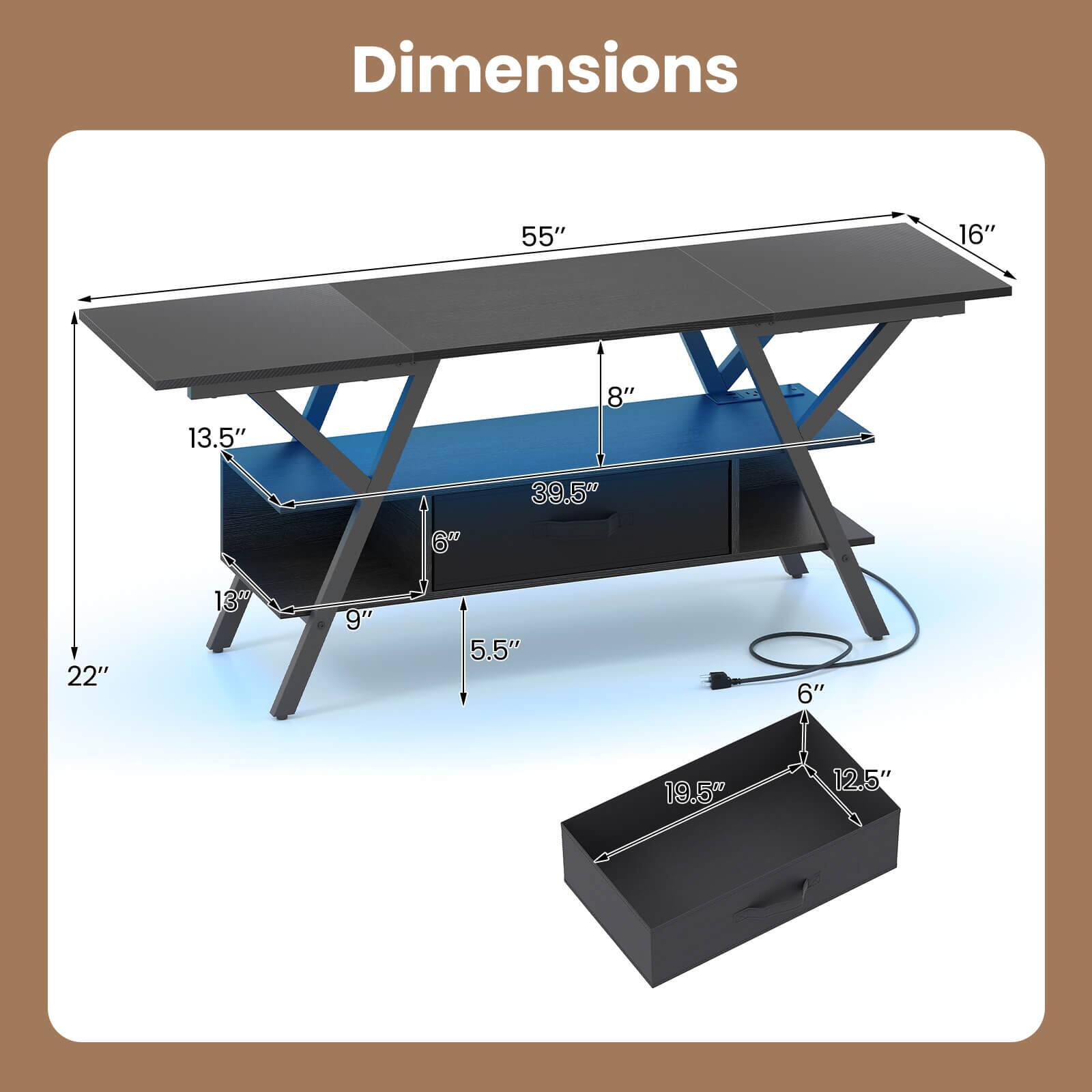 Dimensions:  
- Length: 55"  
- Width: 16"  
- Height: 8"  
- Depth: 39.5"  
- Leg Width: 13.5"  
- Leg Height: 22"  
- Box Length: 19.5"  
- Box Width: 12.5"  
- Box Height: 6"  
- Box Depth: 5.5"