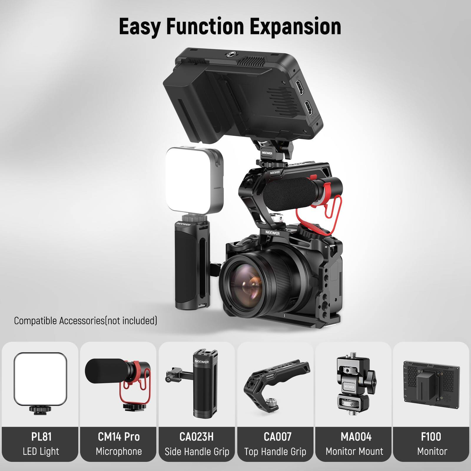 Easy Function Expansion

Compatible Accessories (not included)

- PL81 LED Light
- CM14 Pro Microphone
- CA023H Side Handle Grip
- CA007 Top Handle Grip
- MA004 Monitor Mount
- F100 Monitor