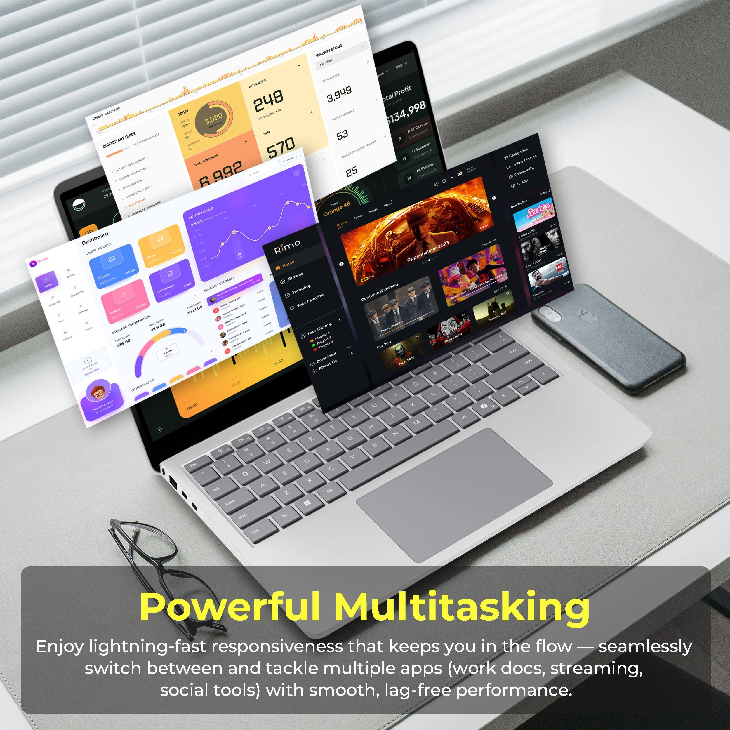 - Total Profit: $134,998
- 248
- 3,949
- 570
- 992
- 53
- 25
- Orange
- Dashboard
- Rimo Qutana
- SAa
- LaUas
- 6
- C
- 1
- M
- 7
- 4
- H
- a
- 1
- E
- C
- Batso

Powerful Multitasking

Enjoy lightning-fast responsiveness that keeps you in the flow — seamlessly switch between and tackle multiple apps (work docs, streaming, social tools) with smooth, lag-free performance.
