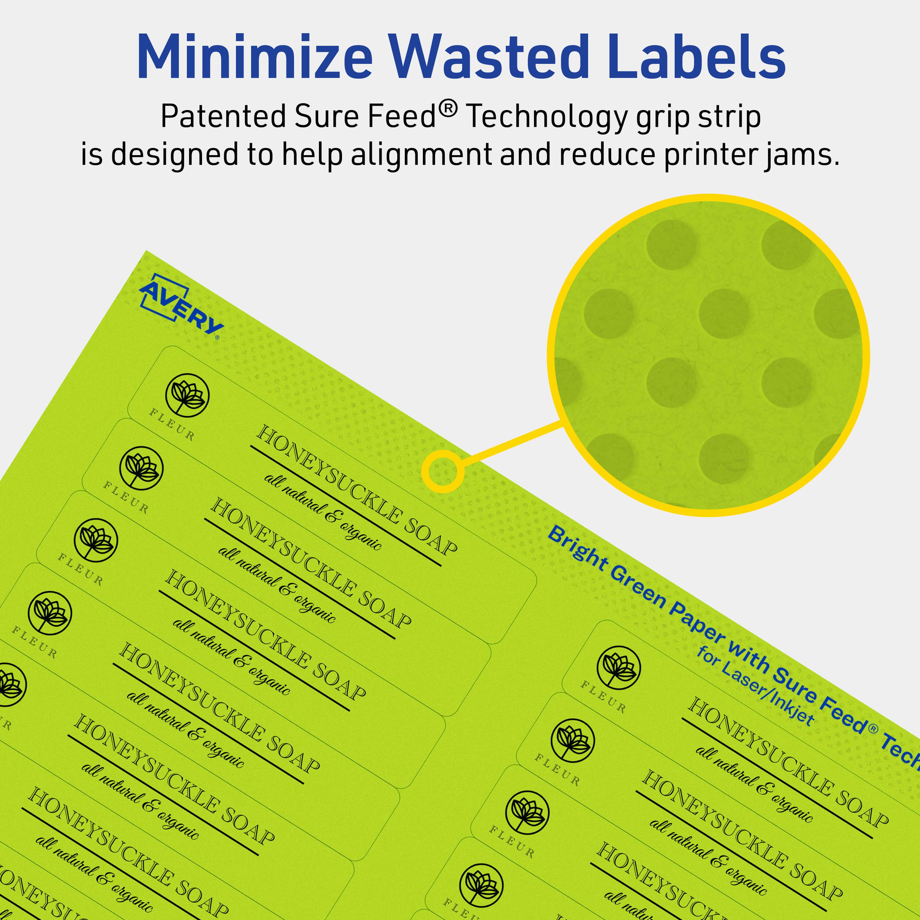 Minimize Wasted Labels

Patented Sure Feed® Technology grip strip is designed to help alignment and reduce printer jams.

AVERY

FLEUR HONEYSUCKLE all natural & organic SOAP

Bright Green Paper with Sure Feed® Technology for Laser/Inkjet