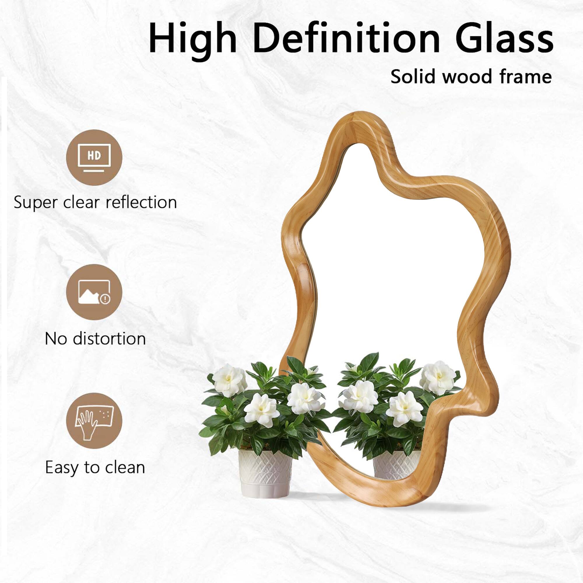 High Definition Glass  
Solid wood frame  

- Super clear reflection  
- No distortion  
- Easy to clean