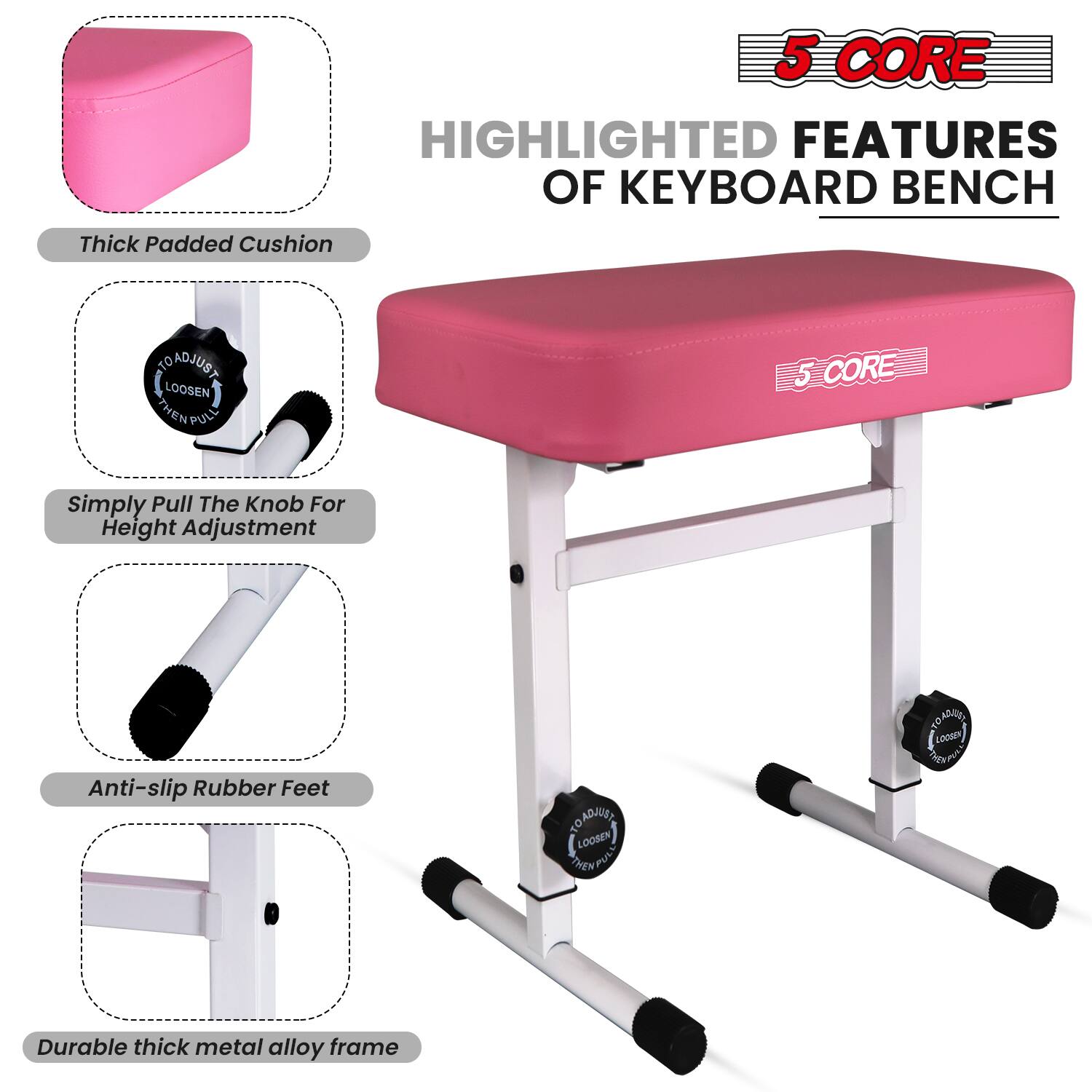 5 CORE HIGHLIGHTED FEATURES OF KEYBOARD BENCH

- Thick Padded Cushion
- Simply Pull The Knob For Height Adjustment
- Anti-slip Rubber Feet
- Durable thick metal alloy frame