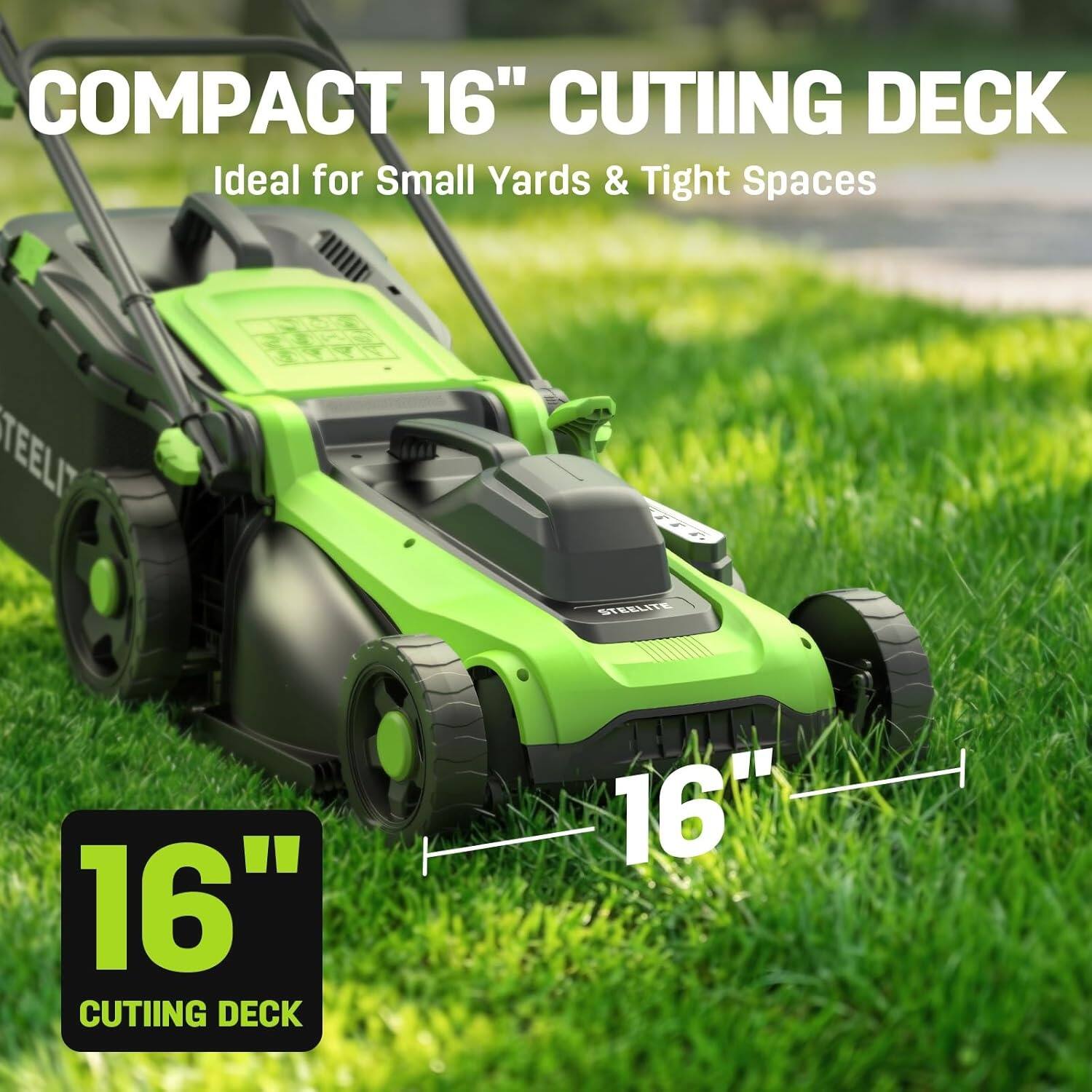 COMPACT 16" CUTTING DECK  
Ideal for Small Yards & Tight Spaces  

16" CUTTING DECK